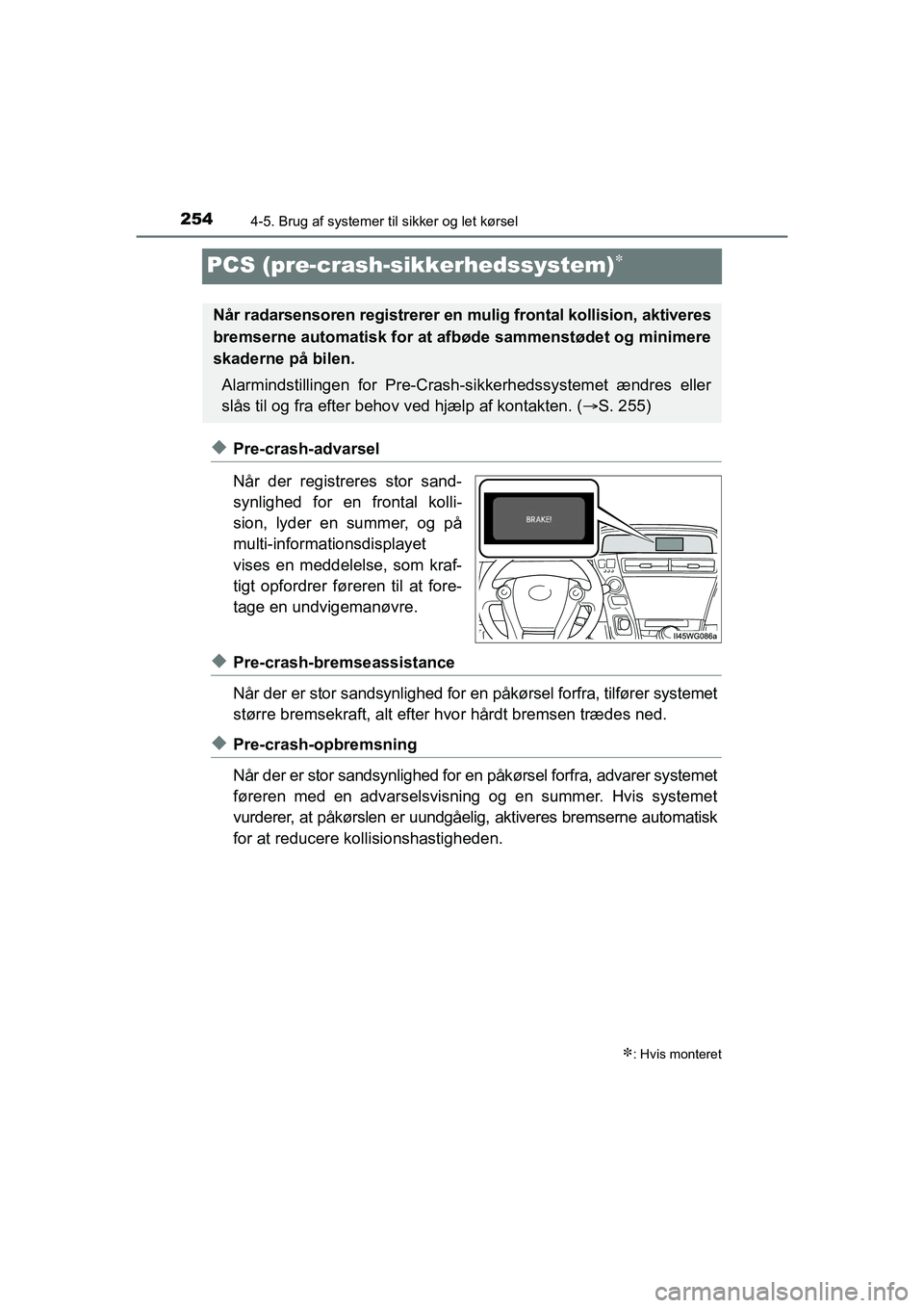 TOYOTA PRIUS PLUS 2015  Brugsanvisning (in Danish) 2544-5. Brug af systemer til sikker og let kørsel
OM47888DK
PCS (pre-crash-sikkerhedssystem)
uPre-crash-advarsel
Når der registreres stor sand-
synlighed for en frontal kolli-
sion, lyder en summ
