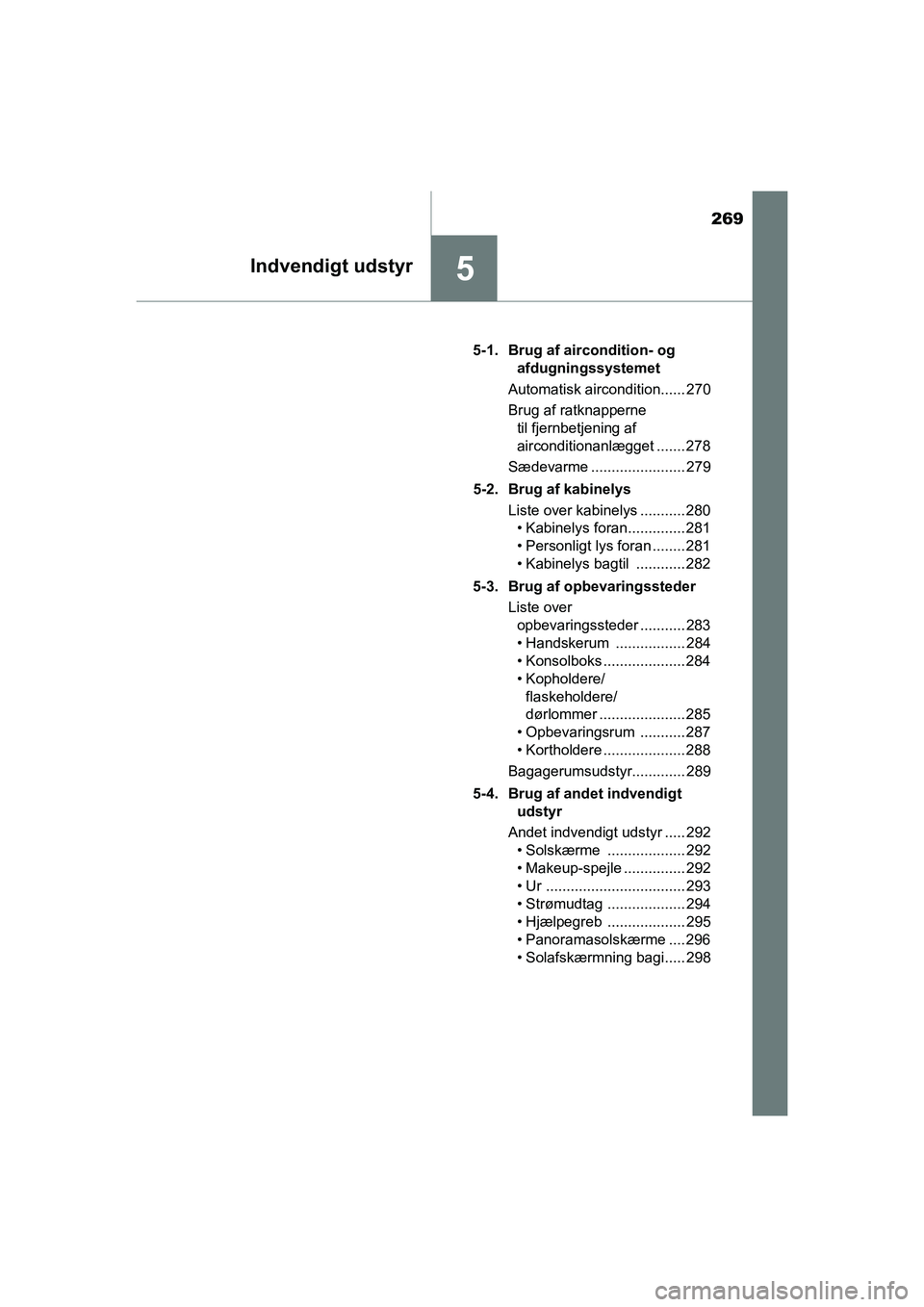TOYOTA PRIUS PLUS 2015 Brugsanvisning (in Danish) 269
5Indvendigt udstyr
OM47888DK5-1. Brug af aircondition- og
afdugningssystemet
Automatisk aircondition...... 270
Brug af ratknapperne til fjernbetjening af
airconditionanlægget ....... 278
Sæde TOYOTA PRIUS PLUS 2015 Brugsanvisning (in Danish) 269
5Indvendigt udstyr
OM47888DK5-1. Brug af aircondition- og
afdugningssystemet
Automatisk aircondition...... 270
Brug af ratknapperne til fjernbetjening af
airconditionanlægget ....... 278
Sæde