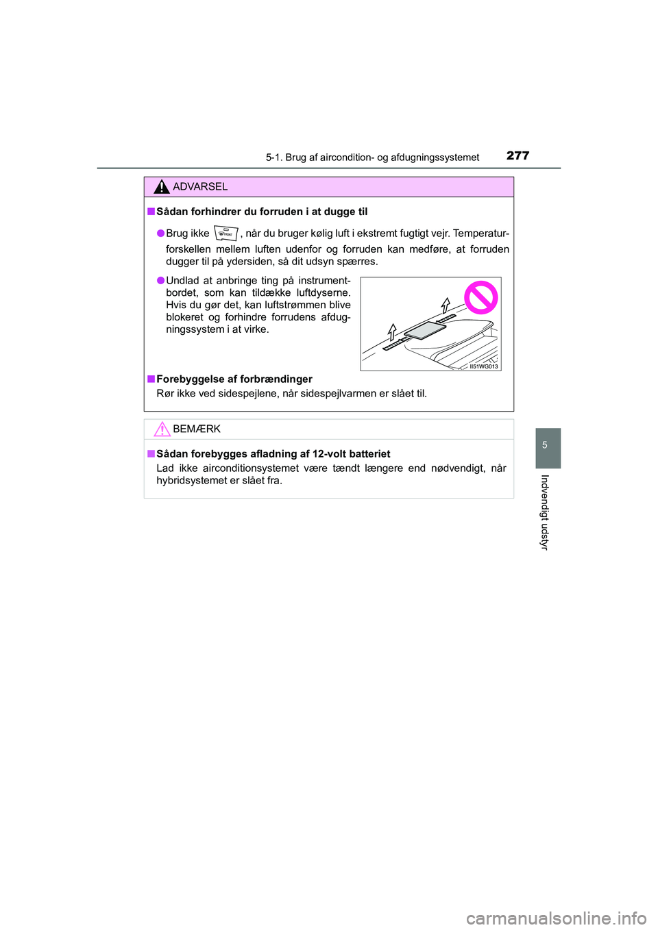 TOYOTA PRIUS PLUS 2015 Brugsanvisning (in Danish) 2775-1. Brug af aircondition- og afdugningssystemet
OM47888DK
5
Indvendigt udstyr
ADVARSEL
nSådan forhindrer du forruden i at dugge til
l Brug ikke , når du bruger kølig luft i ekstremt fugtigt ve TOYOTA PRIUS PLUS 2015 Brugsanvisning (in Danish) 2775-1. Brug af aircondition- og afdugningssystemet
OM47888DK
5
Indvendigt udstyr
ADVARSEL
nSådan forhindrer du forruden i at dugge til
l Brug ikke , når du bruger kølig luft i ekstremt fugtigt ve