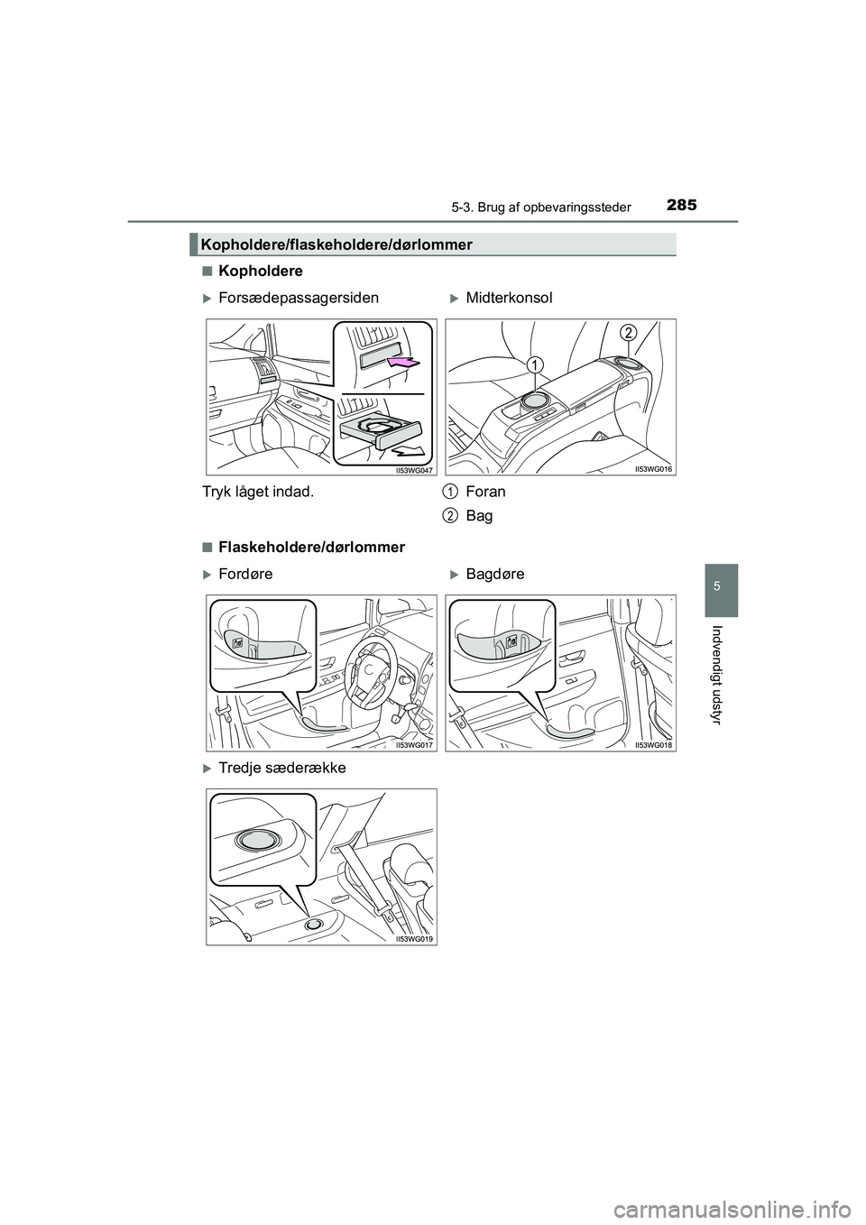 TOYOTA PRIUS PLUS 2015  Brugsanvisning (in Danish) 2855-3. Brug af opbevaringssteder
OM47888DK
5
Indvendigt udstyr
nKopholdere
nFlaskeholdere/dørlommer
Kopholdere/flaskeholdere/dørlommer
ForsædepassagersidenMidterkonsol
Tryk låget indad. For