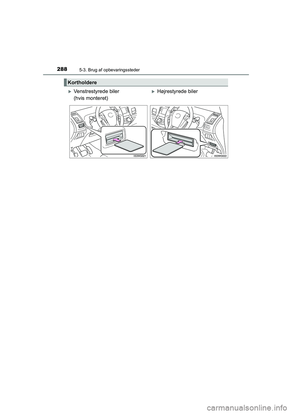 TOYOTA PRIUS PLUS 2015  Brugsanvisning (in Danish) 2885-3. Brug af opbevaringssteder
OM47888DK
Kortholdere
Venstrestyrede biler 
(hvis monteret)Højrestyrede biler
OM47888DK.book  Page 288  Monday, October 29, 2018  5:12 PM 