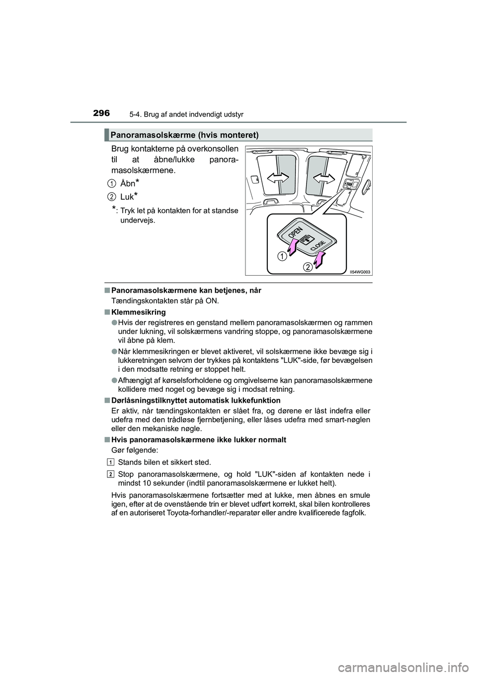 TOYOTA PRIUS PLUS 2015 Brugsanvisning (in Danish) 296
OM47888DK
5-4. Brug af andet indvendigt udstyr
Brug kontakterne på overkonsollen
til at åbne/lukke panora-
masolskærmene.Åbn
*
Luk*
*
: Tryk let på kontakten for at standse undervejs.
n Panor TOYOTA PRIUS PLUS 2015 Brugsanvisning (in Danish) 296
OM47888DK
5-4. Brug af andet indvendigt udstyr
Brug kontakterne på overkonsollen
til at åbne/lukke panora-
masolskærmene.Åbn
*
Luk*
*
: Tryk let på kontakten for at standse undervejs.
n Panor