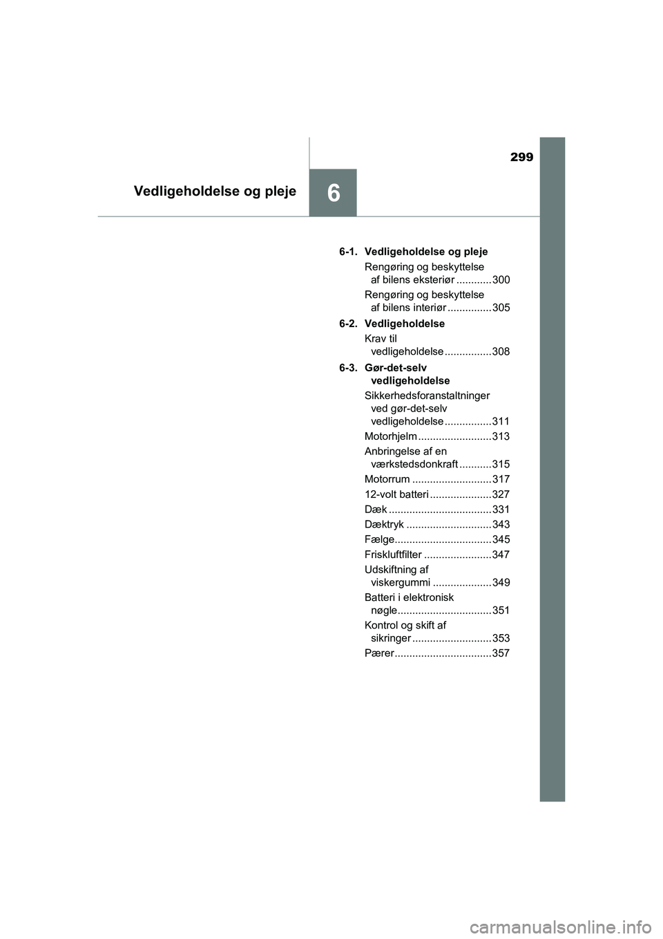 TOYOTA PRIUS PLUS 2015 Brugsanvisning (in Danish) 299
6Vedligeholdelse og pleje
OM47888DK6-1. Vedligeholdelse og pleje
Rengøring og beskyttelse af bilens eksteriør ............ 300
Rengøring og beskyttelse af bilens interiør ............... 305
TOYOTA PRIUS PLUS 2015 Brugsanvisning (in Danish) 299
6Vedligeholdelse og pleje
OM47888DK6-1. Vedligeholdelse og pleje
Rengøring og beskyttelse af bilens eksteriør ............ 300
Rengøring og beskyttelse af bilens interiør ............... 305