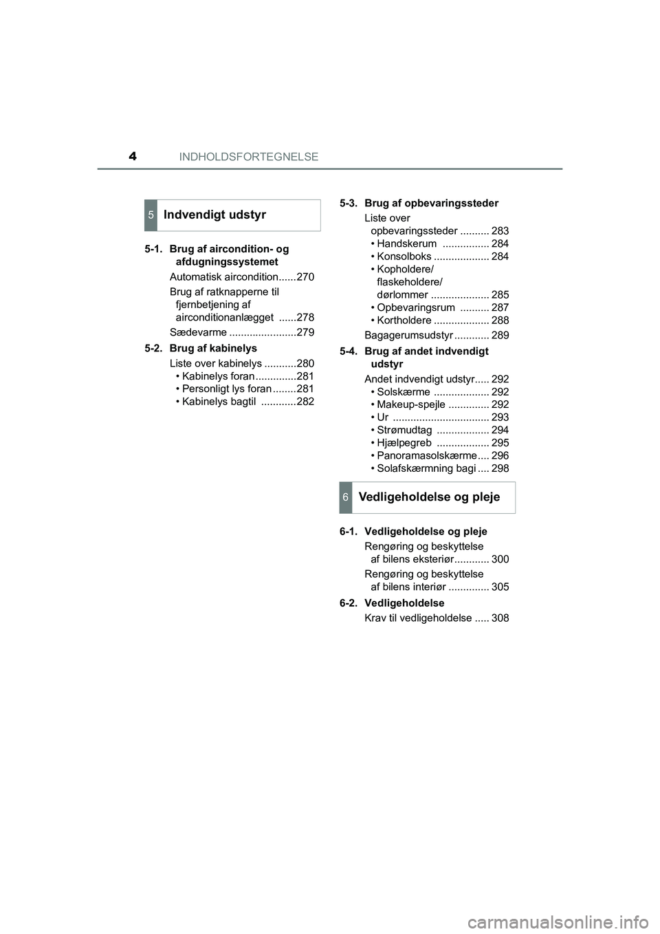 TOYOTA PRIUS PLUS 2015  Brugsanvisning (in Danish) INDHOLDSFORTEGNELSE4
OM47888DK5-1. Brug af aircondition- og 
afdugningssystemet
Automatisk aircondition......270
Brug af ratknapperne til  fjernbetjening af 
airconditionanlægget ......278
Sædevarme