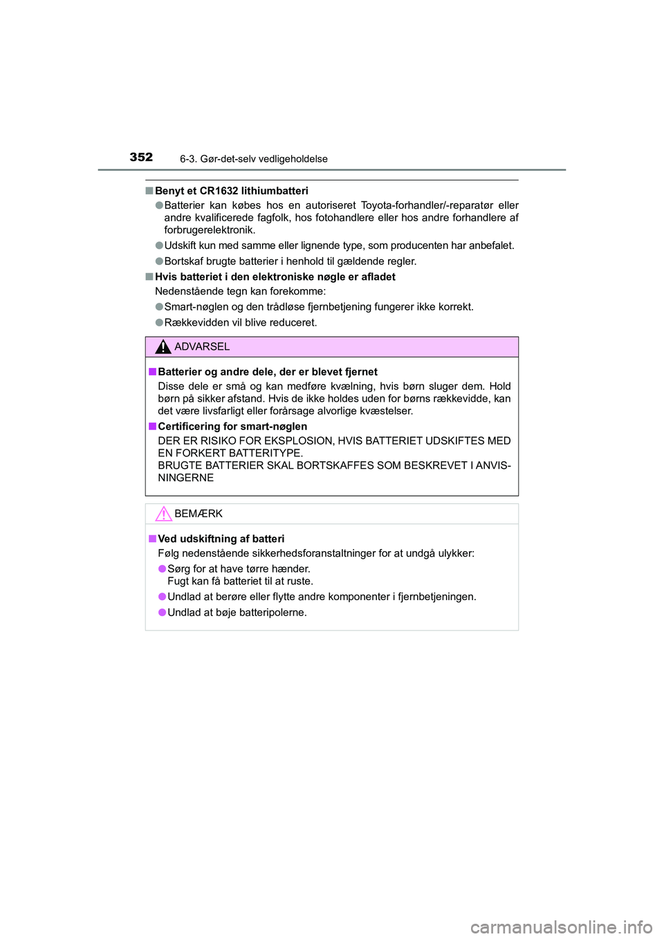 TOYOTA PRIUS PLUS 2015 Brugsanvisning (in Danish) 3526-3. Gør-det-selv vedligeholdelse
OM47888DK
nBenyt et CR1632 lithiumbatteri
lBatterier kan købes hos en autoriseret Toyota-forhandler/-reparatør eller
andre kvalificerede fagfolk, hos fotohand l TOYOTA PRIUS PLUS 2015 Brugsanvisning (in Danish) 3526-3. Gør-det-selv vedligeholdelse
OM47888DK
nBenyt et CR1632 lithiumbatteri
lBatterier kan købes hos en autoriseret Toyota-forhandler/-reparatør eller
andre kvalificerede fagfolk, hos fotohand l