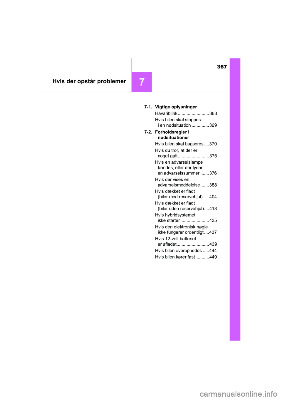 TOYOTA PRIUS PLUS 2015 Brugsanvisning (in Danish) 367
7Hvis der opstår problemer
OM47888DK7-1. Vigtige oplysninger
Havariblink ......................... 368
Hvis bilen skal stoppes i en nødsituation .............. 369
7-2. Forholdsregler i nødsit TOYOTA PRIUS PLUS 2015 Brugsanvisning (in Danish) 367
7Hvis der opstår problemer
OM47888DK7-1. Vigtige oplysninger
Havariblink ......................... 368
Hvis bilen skal stoppes i en nødsituation .............. 369
7-2. Forholdsregler i nødsit