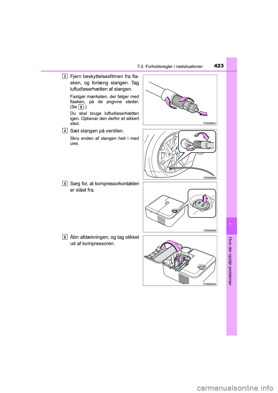 TOYOTA PRIUS PLUS 2015 Brugsanvisning (in Danish) 4237-2. Forholdsregler i nødsituationer
OM47888DK
7
Hvis der opstår problemer
Fjern beskyttelsesfilmen fra fla-
sken, og forlæng slangen. Tag
luftudløserhætten af slangen.
Fastgør mærkaten, der TOYOTA PRIUS PLUS 2015 Brugsanvisning (in Danish) 4237-2. Forholdsregler i nødsituationer
OM47888DK
7
Hvis der opstår problemer
Fjern beskyttelsesfilmen fra fla-
sken, og forlæng slangen. Tag
luftudløserhætten af slangen.
Fastgør mærkaten, der