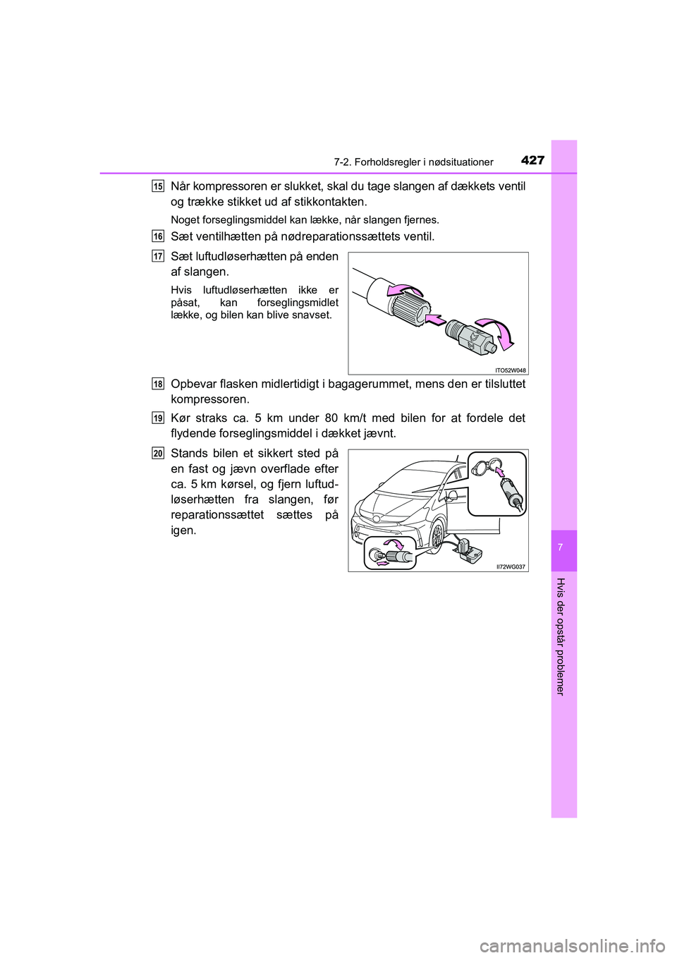 TOYOTA PRIUS PLUS 2015 Brugsanvisning (in Danish) 4277-2. Forholdsregler i nødsituationer
OM47888DK
7
Hvis der opstår problemer
Når kompressoren er slukket, skal du tage slangen af dækkets ventil
og trække stikket ud af stikkontakten.
Noget fors TOYOTA PRIUS PLUS 2015 Brugsanvisning (in Danish) 4277-2. Forholdsregler i nødsituationer
OM47888DK
7
Hvis der opstår problemer
Når kompressoren er slukket, skal du tage slangen af dækkets ventil
og trække stikket ud af stikkontakten.
Noget fors