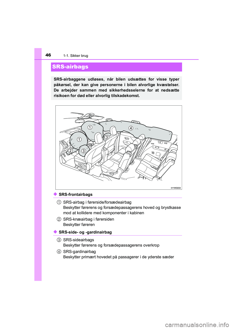 TOYOTA PRIUS PLUS 2015 Brugsanvisning (in Danish) 461-1. Sikker brug
OM47888DK
SRS-airbags
uSRS-frontairbagsSRS-airbag i førerside/forsædeairbag
Beskytter førerens og forsædepassagerens hoved og brystkasse
mod at kollidere med komponenter i kabi TOYOTA PRIUS PLUS 2015 Brugsanvisning (in Danish) 461-1. Sikker brug
OM47888DK
SRS-airbags
uSRS-frontairbagsSRS-airbag i førerside/forsædeairbag
Beskytter førerens og forsædepassagerens hoved og brystkasse
mod at kollidere med komponenter i kabi