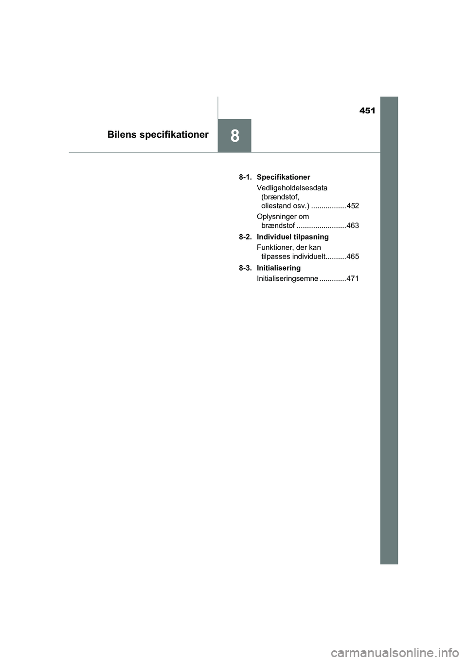 TOYOTA PRIUS PLUS 2015  Brugsanvisning (in Danish) 451
8Bilens specifikationer
OM47888DK8-1. Specifikationer
Vedligeholdelsesdata (brændstof, 
oliestand osv.) ................. 452
Oplysninger om  brændstof ........................ 463
8-2. Individu