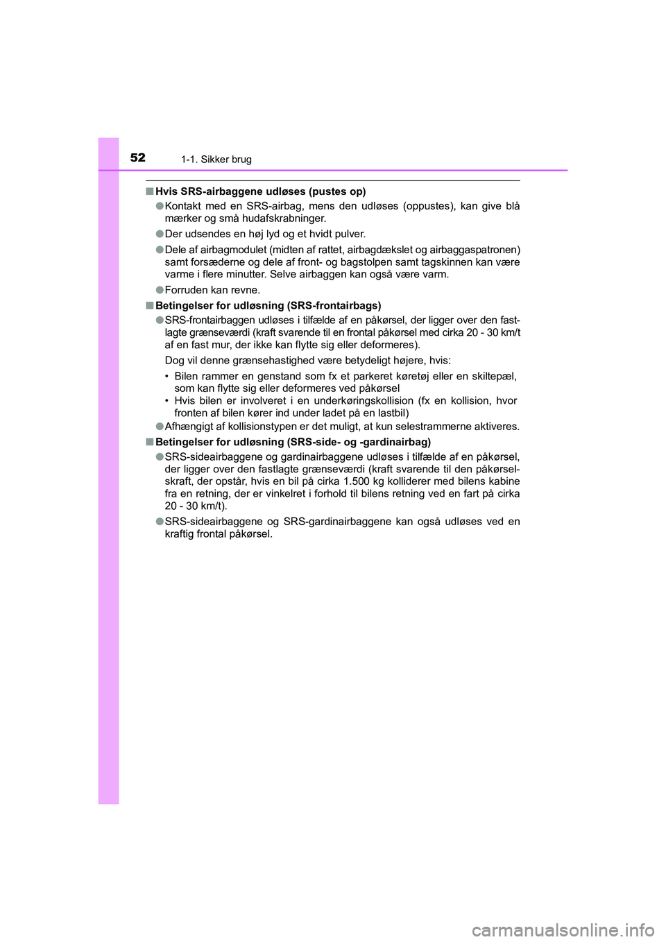 TOYOTA PRIUS PLUS 2015 Brugsanvisning (in Danish) 521-1. Sikker brug
OM47888DK
nHvis SRS-airbaggene udløses (pustes op)
l Kontakt med en SRS-airbag, mens den udløses (oppustes), kan give blå
mærker og små hudafskrabninger.
l Der udsendes en h TOYOTA PRIUS PLUS 2015 Brugsanvisning (in Danish) 521-1. Sikker brug
OM47888DK
nHvis SRS-airbaggene udløses (pustes op)
l Kontakt med en SRS-airbag, mens den udløses (oppustes), kan give blå
mærker og små hudafskrabninger.
l Der udsendes en h