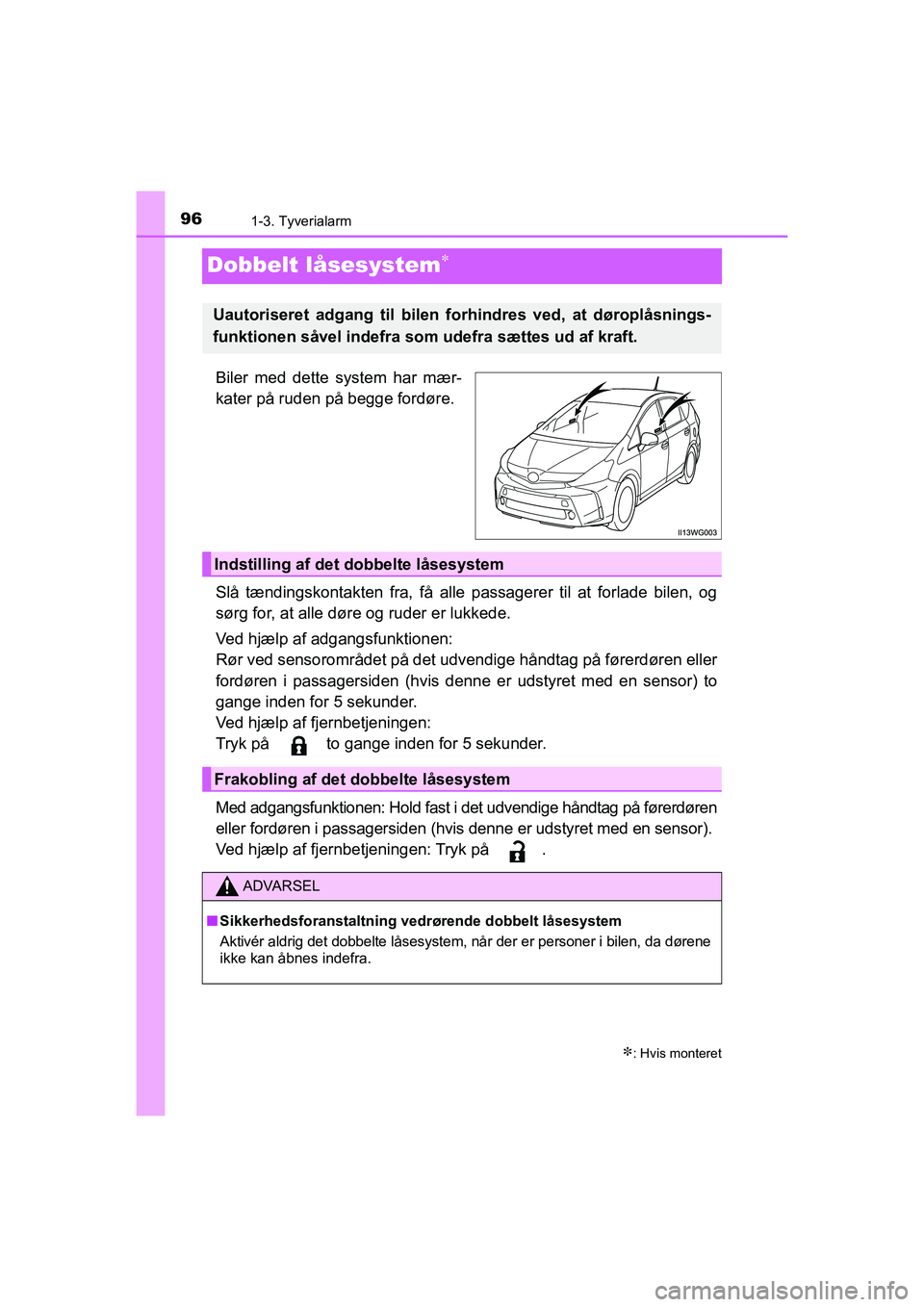 TOYOTA PRIUS PLUS 2015 Brugsanvisning (in Danish) 961-3. Tyverialarm
OM47888DK
Dobbelt låsesystem
Biler med dette system har mær-
kater på ruden på begge fordøre.
Slå tændingskontakten fra, få alle passagerer til at forlade bilen, og
sørg TOYOTA PRIUS PLUS 2015 Brugsanvisning (in Danish) 961-3. Tyverialarm
OM47888DK
Dobbelt låsesystem
Biler med dette system har mær-
kater på ruden på begge fordøre.
Slå tændingskontakten fra, få alle passagerer til at forlade bilen, og
sørg