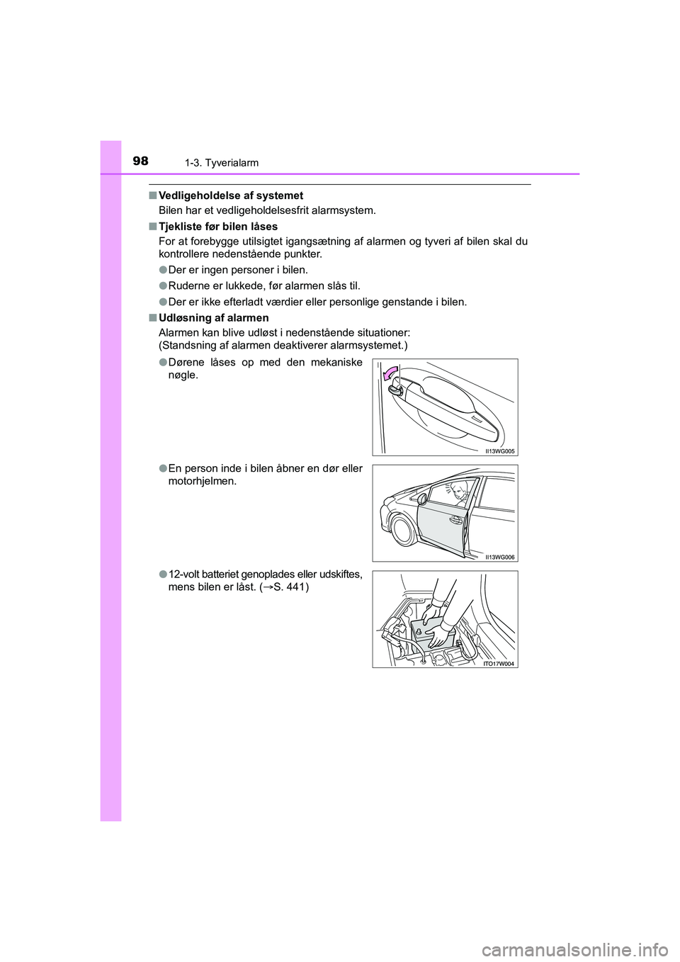 TOYOTA PRIUS PLUS 2015  Brugsanvisning (in Danish) 981-3. Tyverialarm
OM47888DK
nVedligeholdelse af systemet
Bilen har et vedligeholdelsesfrit alarmsystem.
n Tjekliste før bilen låses
For at forebygge utilsigtet igangsætning af alarmen og tyveri af