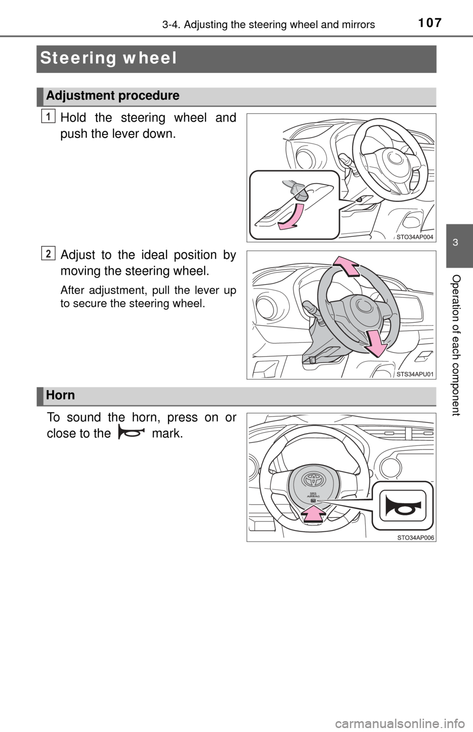 TOYOTA YARIS 2017 3.G Owners Manual 1073-4. Adjusting the steering wheel and mirrors
3
Operation of each component
Steering wheel
Hold the steering wheel and
push the lever down.
Adjust to the ideal position by
moving the steering wheel