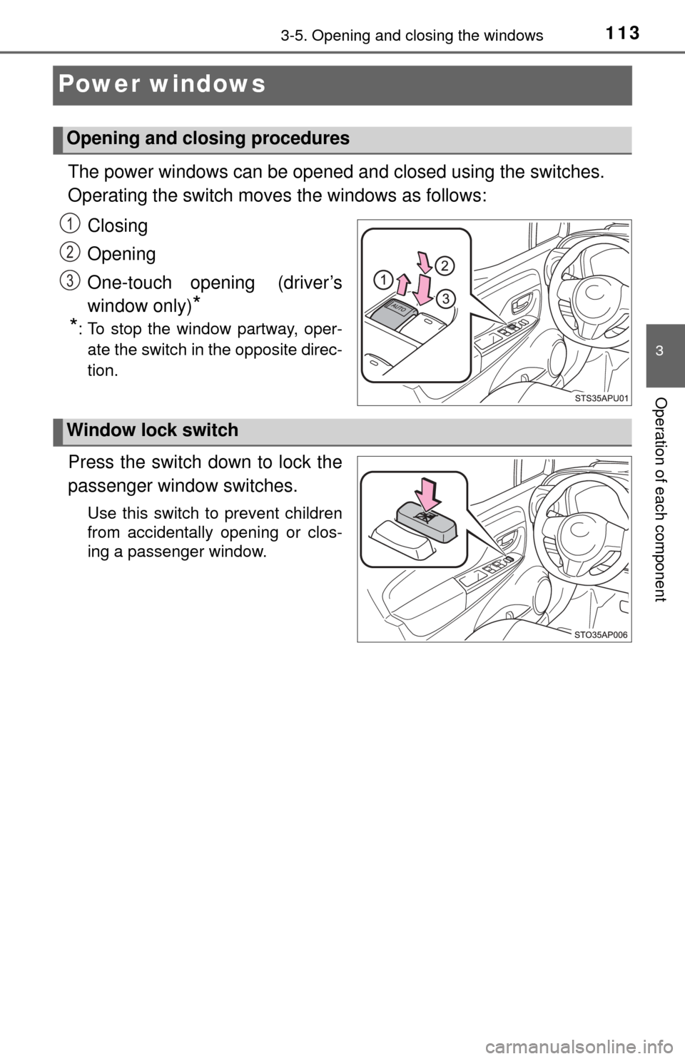 TOYOTA YARIS 2017 3.G Owners Manual 1133-5. Opening and closing the windows
3
Operation of each component
Power windows
The power windows can be opened and closed using the switches.
Operating the switch moves the windows as follows:
Cl TOYOTA YARIS 2017 3.G Owners Manual 1133-5. Opening and closing the windows
3
Operation of each component
Power windows
The power windows can be opened and closed using the switches.
Operating the switch moves the windows as follows:
Cl