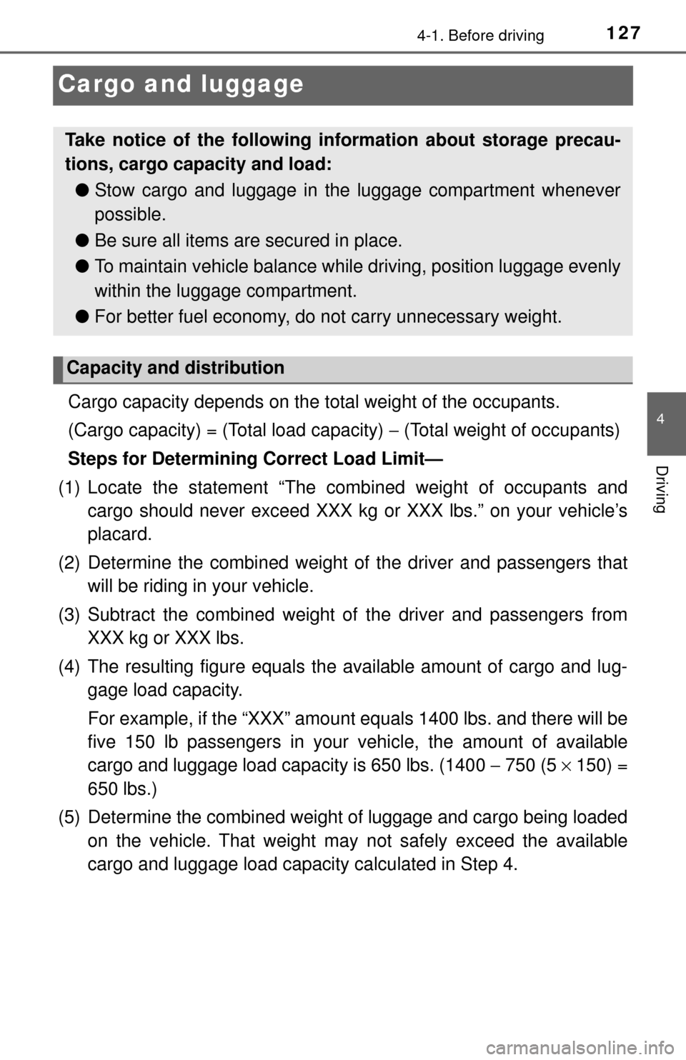 TOYOTA YARIS 2017 3.G Owners Manual 1274-1. Before driving
4
Driving
Cargo and luggage
Cargo capacity depends on the total weight of the occupants.
(Cargo capacity) = (Total load capacity) − (Total weight of occupants)
Steps for Dete TOYOTA YARIS 2017 3.G Owners Manual 1274-1. Before driving
4
Driving
Cargo and luggage
Cargo capacity depends on the total weight of the occupants.
(Cargo capacity) = (Total load capacity) − (Total weight of occupants)
Steps for Dete