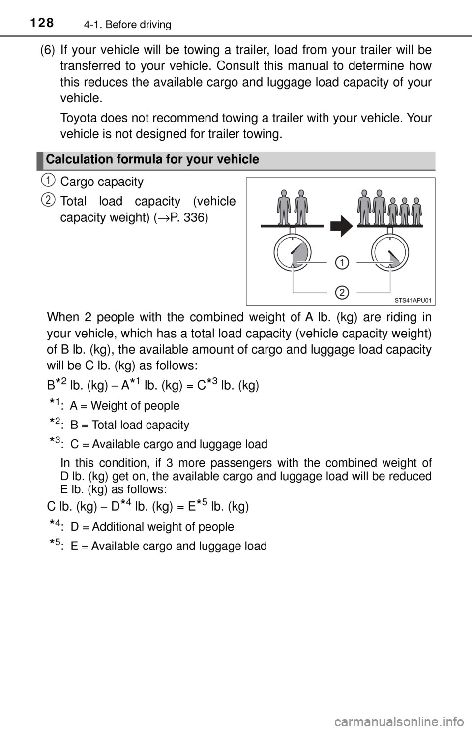 TOYOTA YARIS 2017 3.G Owners Guide 1284-1. Before driving
(6) If your vehicle will be towing a trailer, load from your trailer will be
transferred to your vehicle. Consult this manual to determine how
this reduces the available cargo a