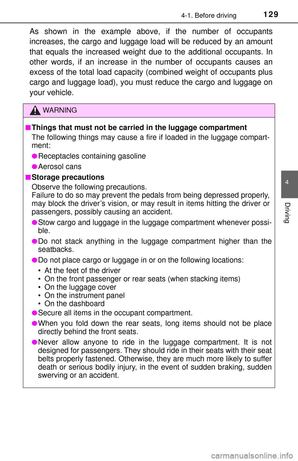 TOYOTA YARIS 2017 3.G Owners Manual 1294-1. Before driving
4
Driving
As shown in the example above, if the number of occupants
increases, the cargo and luggage load will be reduced by an amount
that equals the increased weight due to th