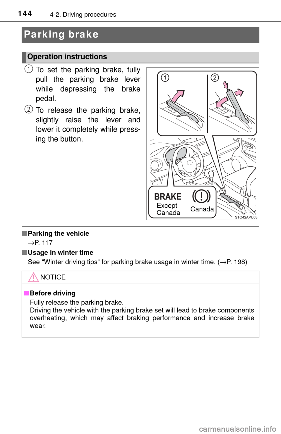 TOYOTA YARIS 2017 3.G Owners Manual 1444-2. Driving procedures
Parking brake
To set the parking brake, fully
pull the parking brake lever
while depressing the brake
pedal.
To release the parking brake,
slightly raise the lever and
lower