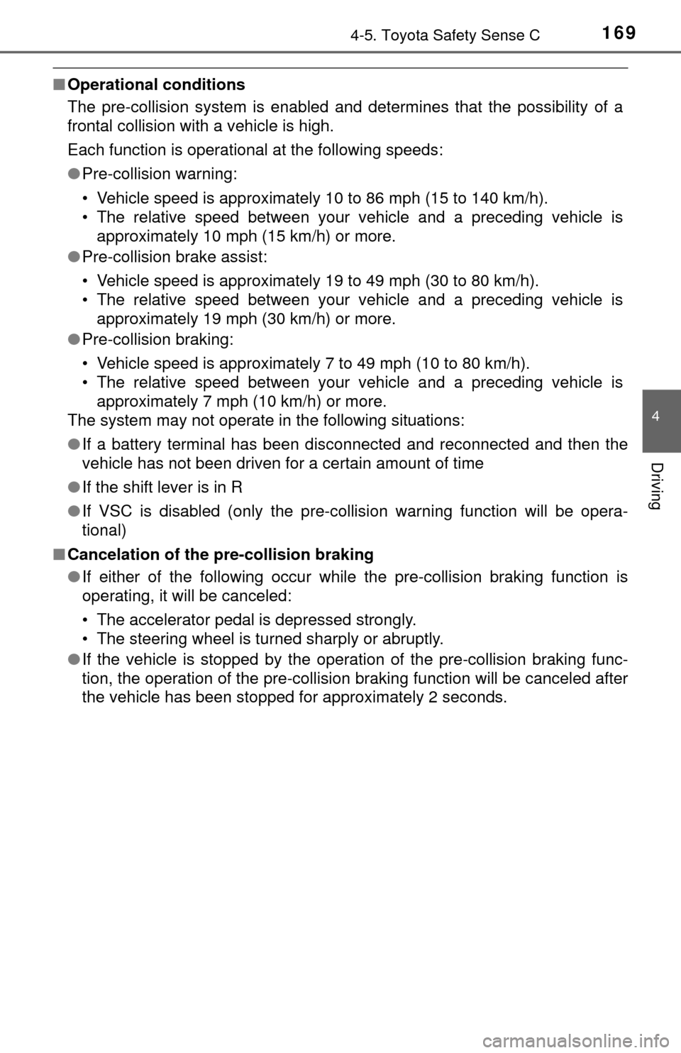 TOYOTA YARIS 2017 3.G Owners Manual 1694-5. Toyota Safety Sense C
4
Driving
■Operational conditions
The pre-collision system is enabled and determines that the possibility of a
frontal collision with a vehicle is high.
Each function i