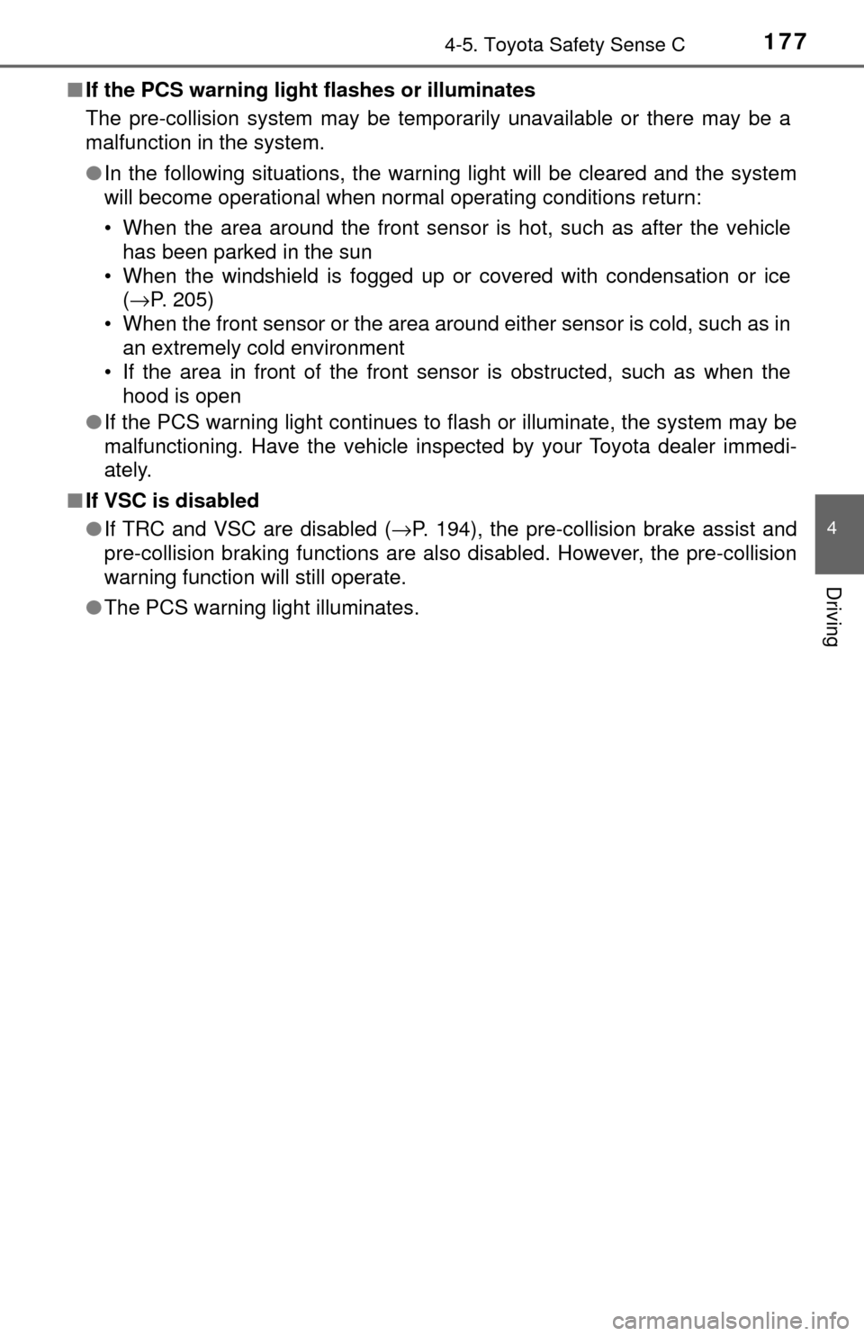 TOYOTA YARIS 2017 3.G Owners Manual 1774-5. Toyota Safety Sense C
4
Driving
■If the PCS warning light flashes or illuminates
The pre-collision system may be tempor arily unavailable or there may be a
malfunction in the system.
● In 
