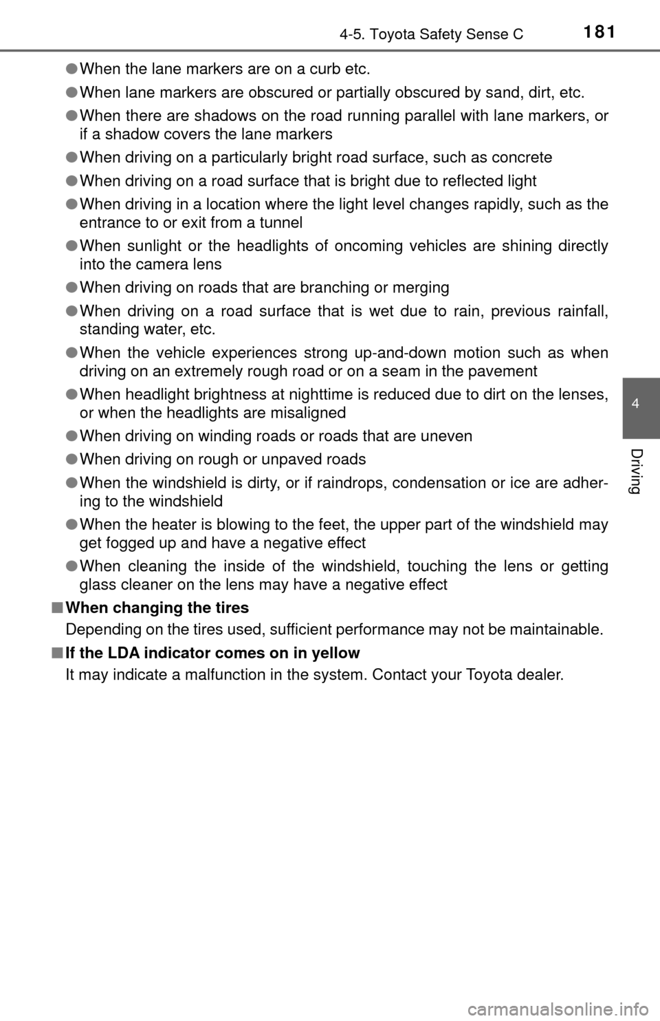 TOYOTA YARIS 2017 3.G Owners Manual 1814-5. Toyota Safety Sense C
4
Driving
●When the lane markers are on a curb etc.
● When lane markers are obscured or partially obscured by sand, dirt, etc.
● When there are shadows on the road 