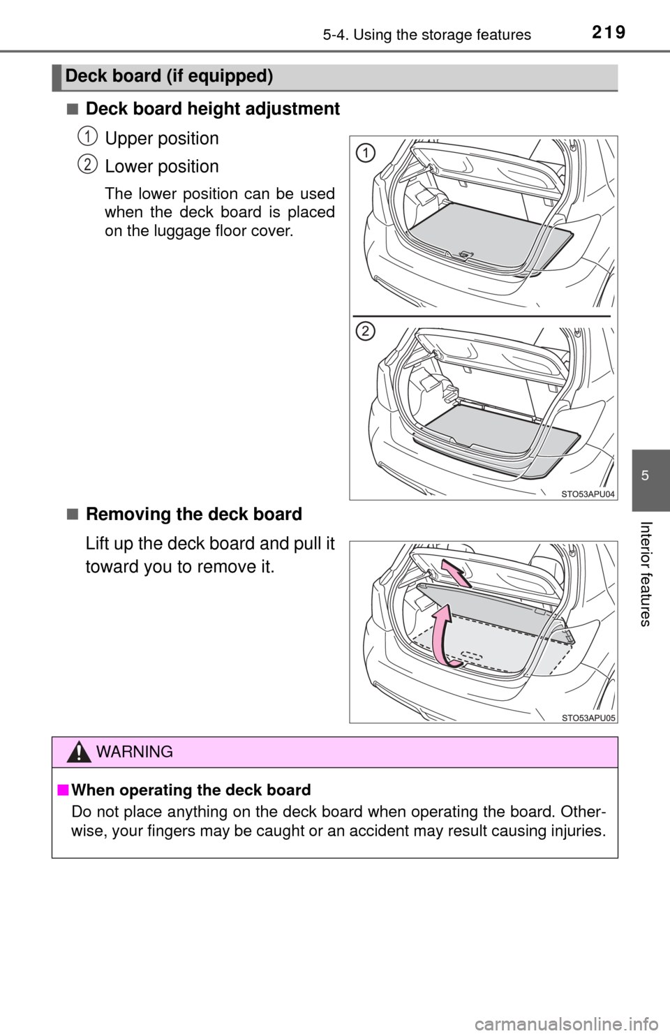 TOYOTA YARIS 2017 3.G Owners Manual 2195-4. Using the storage features
5
Interior features
■Deck board height adjustmentUpper position
Lower position
The lower position can be used
when the deck board is placed
on the luggage floor co
