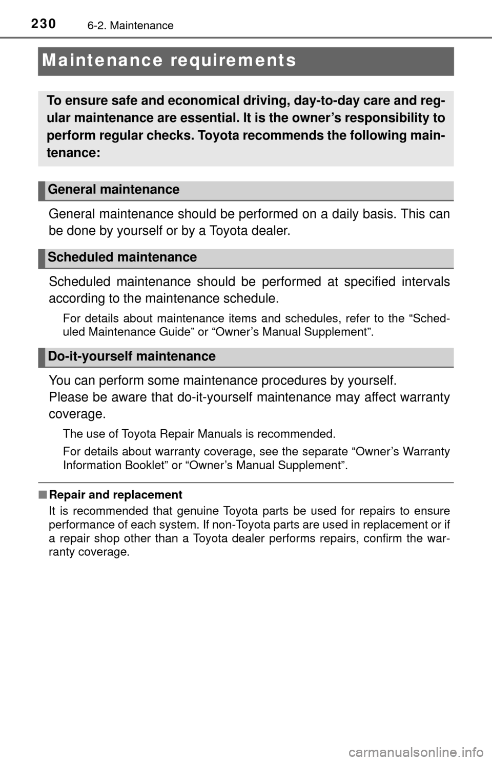 TOYOTA YARIS 2017 3.G User Guide 2306-2. Maintenance
Maintenance requirements
General maintenance should be performed on a daily basis. This can
be done by yourself or by a Toyota dealer.
Scheduled maintenance should be performed at 