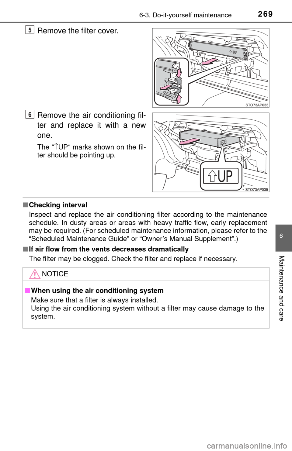 TOYOTA YARIS 2017 3.G Owners Manual 2696-3. Do-it-yourself maintenance
6
Maintenance and care
Remove the filter cover.
Remove the air conditioning fil-
ter and replace it with a new
one.
The “↑UP” marks shown on the fil-
ter shoul TOYOTA YARIS 2017 3.G Owners Manual 2696-3. Do-it-yourself maintenance
6
Maintenance and care
Remove the filter cover.
Remove the air conditioning fil-
ter and replace it with a new
one.
The “↑UP” marks shown on the fil-
ter shoul