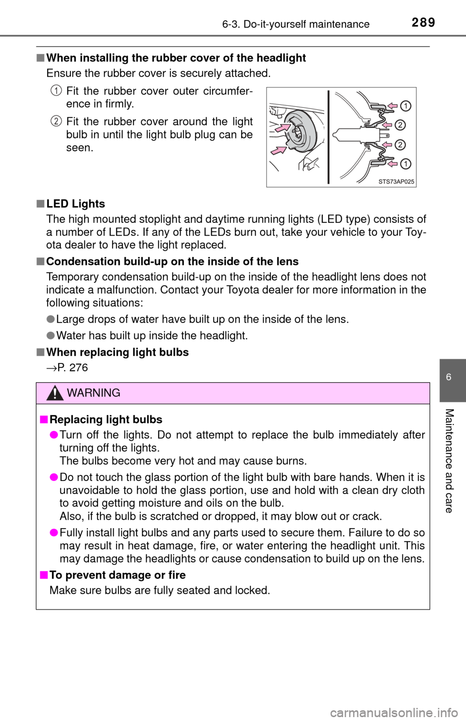 TOYOTA YARIS 2017 3.G Owners Manual 2896-3. Do-it-yourself maintenance
6
Maintenance and care
■When installing the rubber cover of the headlight
Ensure the rubber cover is securely attached.
■ LED Lights
The high mounted stoplight a