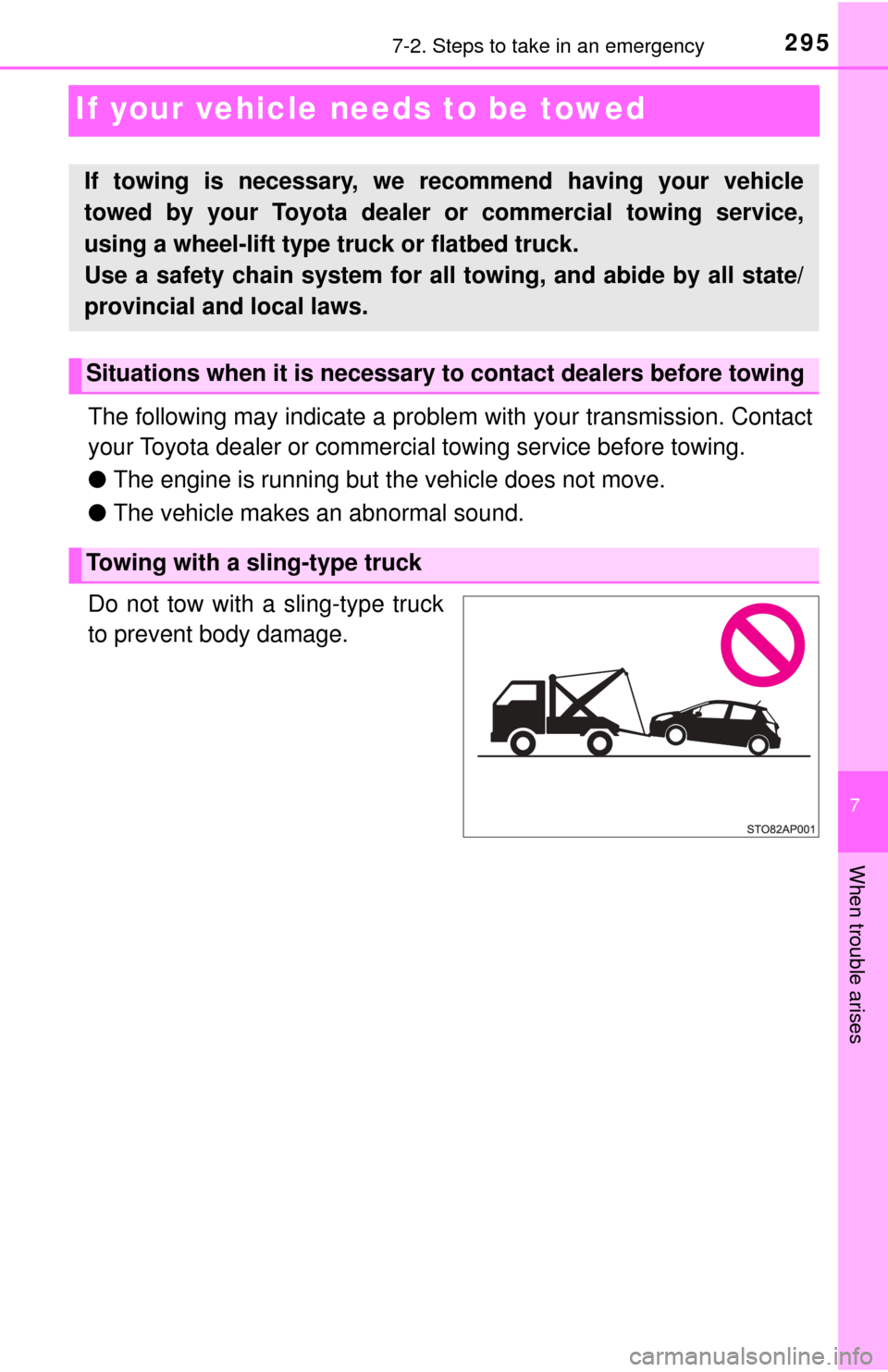 TOYOTA YARIS 2017 3.G Owners Manual 295
7
When trouble arises
7-2. Steps to take in an emergency
If your vehicle needs to be towed
The following may indicate a problem with your transmission. Contact
your Toyota dealer or commercial tow