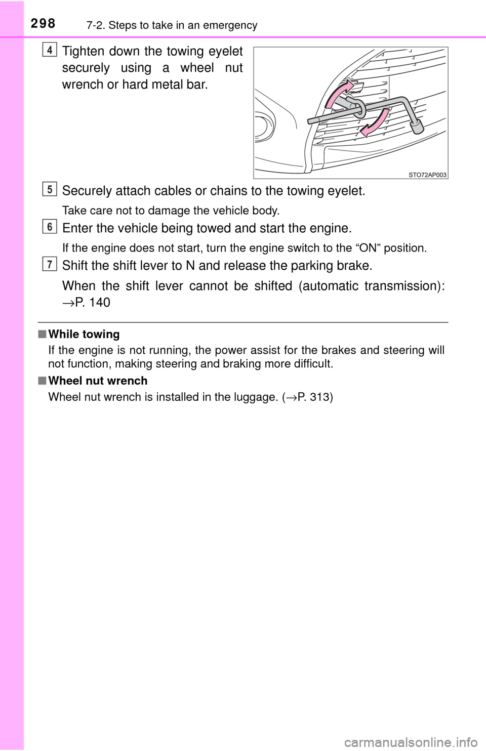 TOYOTA YARIS 2017 3.G Owners Manual 2987-2. Steps to take in an emergency
Tighten down the towing eyelet
securely using a wheel nut
wrench or hard metal bar.
Securely attach cables or chains to the towing eyelet.
Take care not to damage