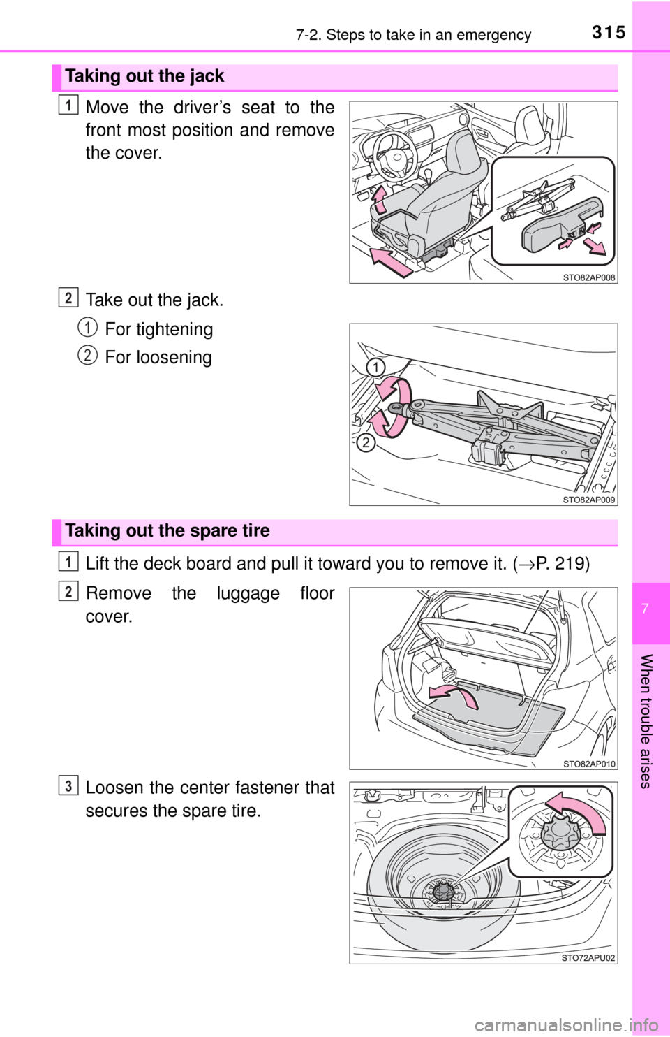 TOYOTA YARIS 2017 3.G Owners Manual 3157-2. Steps to take in an emergency
7
When trouble arises
Move the driver’s seat to the
front most position and remove
the cover.
Take out the jack.For tightening
For loosening
Lift the deck board TOYOTA YARIS 2017 3.G Owners Manual 3157-2. Steps to take in an emergency
7
When trouble arises
Move the driver’s seat to the
front most position and remove
the cover.
Take out the jack.For tightening
For loosening
Lift the deck board