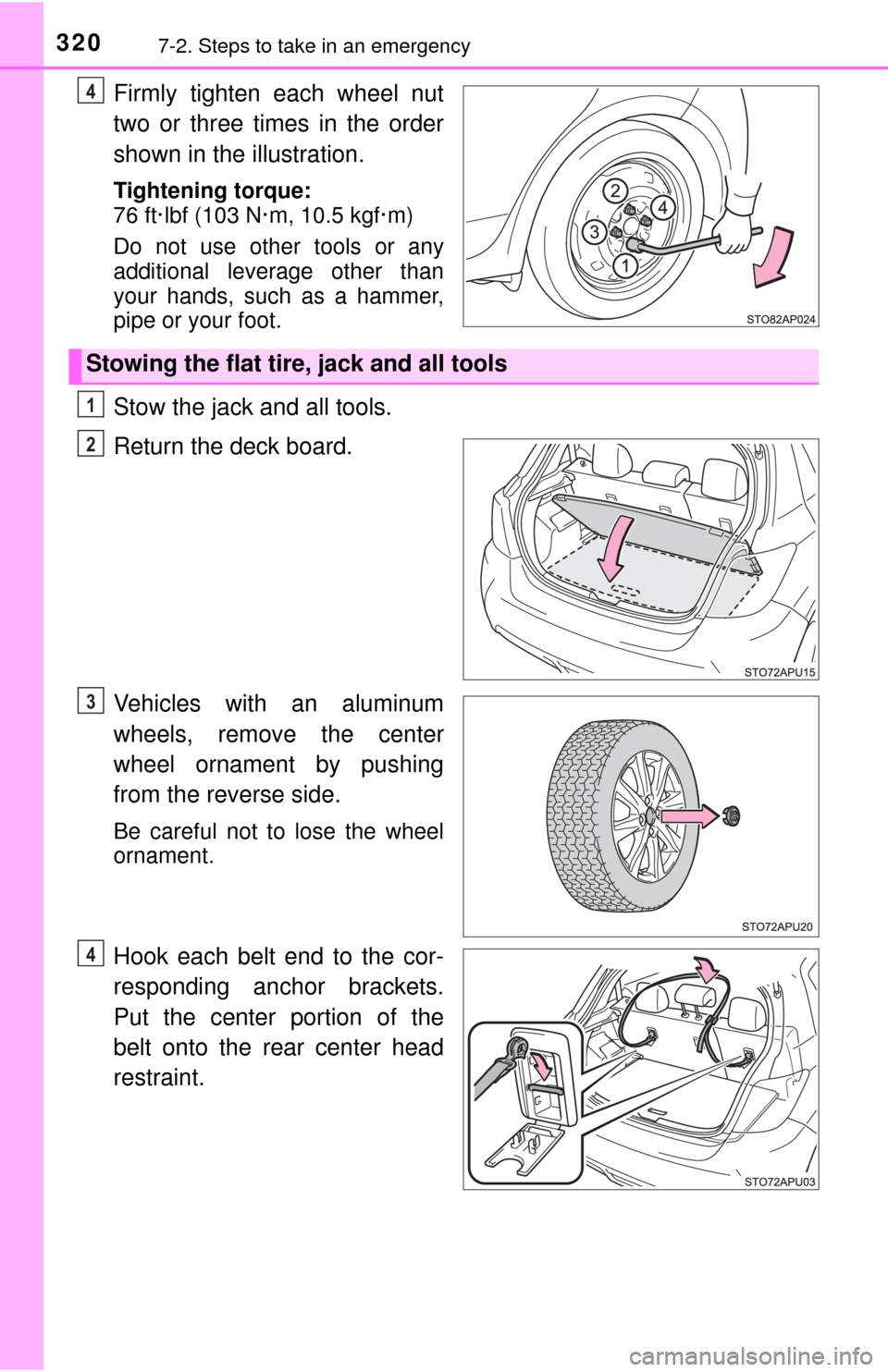 TOYOTA YARIS 2017 3.G Owners Guide 3207-2. Steps to take in an emergency
Firmly tighten each wheel nut
two or three times in the order
shown in the illustration.
Tightening torque:
76 ft·lbf (103 N·m, 10.5 kgf·m)
Do not use other to