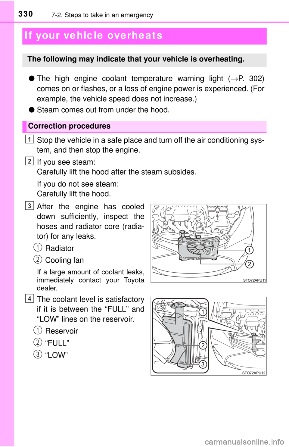 TOYOTA YARIS 2017 3.G Owners Manual 3307-2. Steps to take in an emergency
If your vehicle overheats
●The high engine coolant temperature warning light ( →P. 302)
comes on or flashes, or a loss of engine power is experienced. (For
e TOYOTA YARIS 2017 3.G Owners Manual 3307-2. Steps to take in an emergency
If your vehicle overheats
●The high engine coolant temperature warning light ( →P. 302)
comes on or flashes, or a loss of engine power is experienced. (For
e