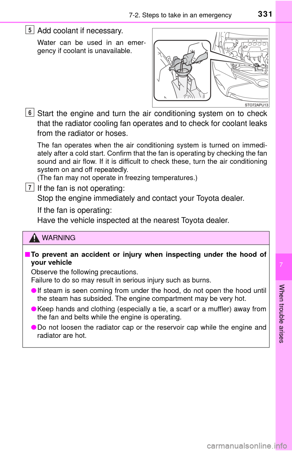 TOYOTA YARIS 2017 3.G Workshop Manual 3317-2. Steps to take in an emergency
7
When trouble arises
Add coolant if necessary.
Water can be used in an emer-
gency if coolant is unavailable.
Start the engine and turn the air conditioning syst