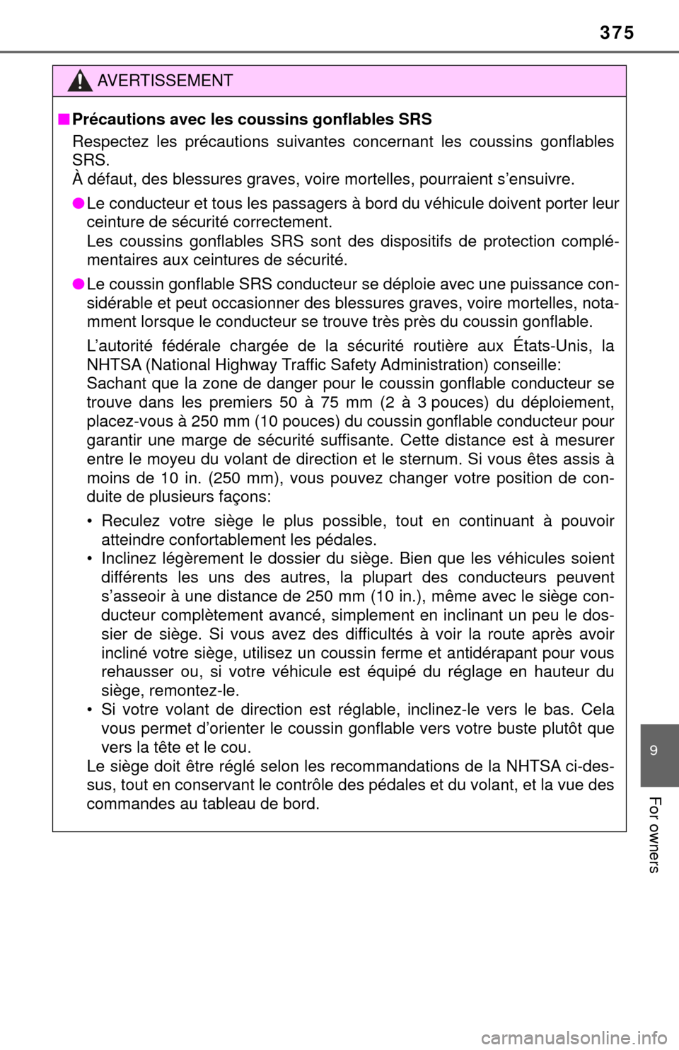 TOYOTA YARIS 2017 3.G Owners Manual 375
9
For owners
AVERTISSEMENT
■Précautions avec les coussins gonflables SRS
Respectez les précautions suivantes concernant les coussins gonflables
SRS. 
À défaut, des blessures graves, voire mo