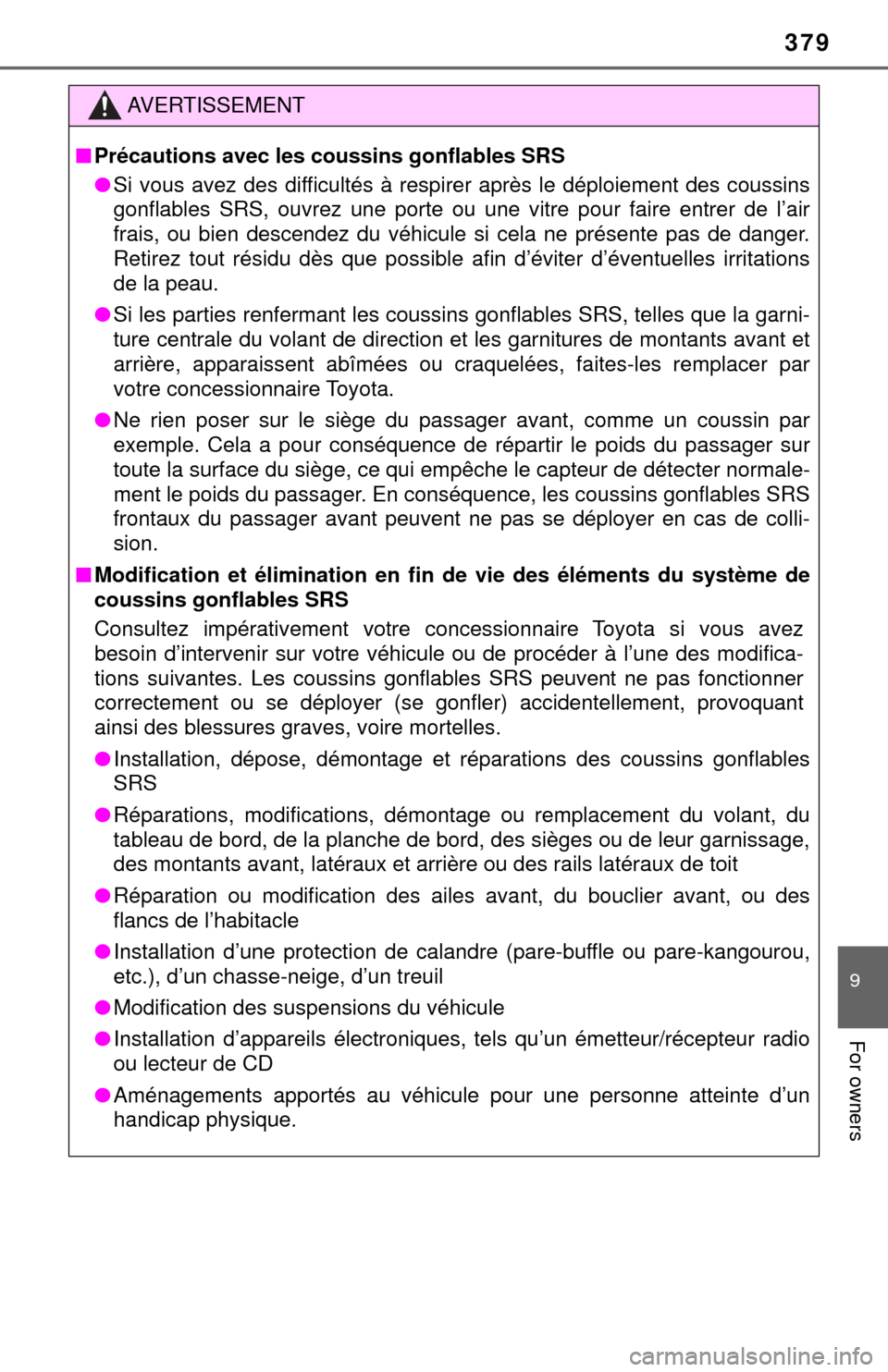 TOYOTA YARIS 2017 3.G Owners Manual 379
9
For owners
AVERTISSEMENT
■Précautions avec les coussins gonflables SRS
● Si vous avez des difficultés à respirer après le déploiement des coussins
gonflables SRS, ouvrez une porte ou un