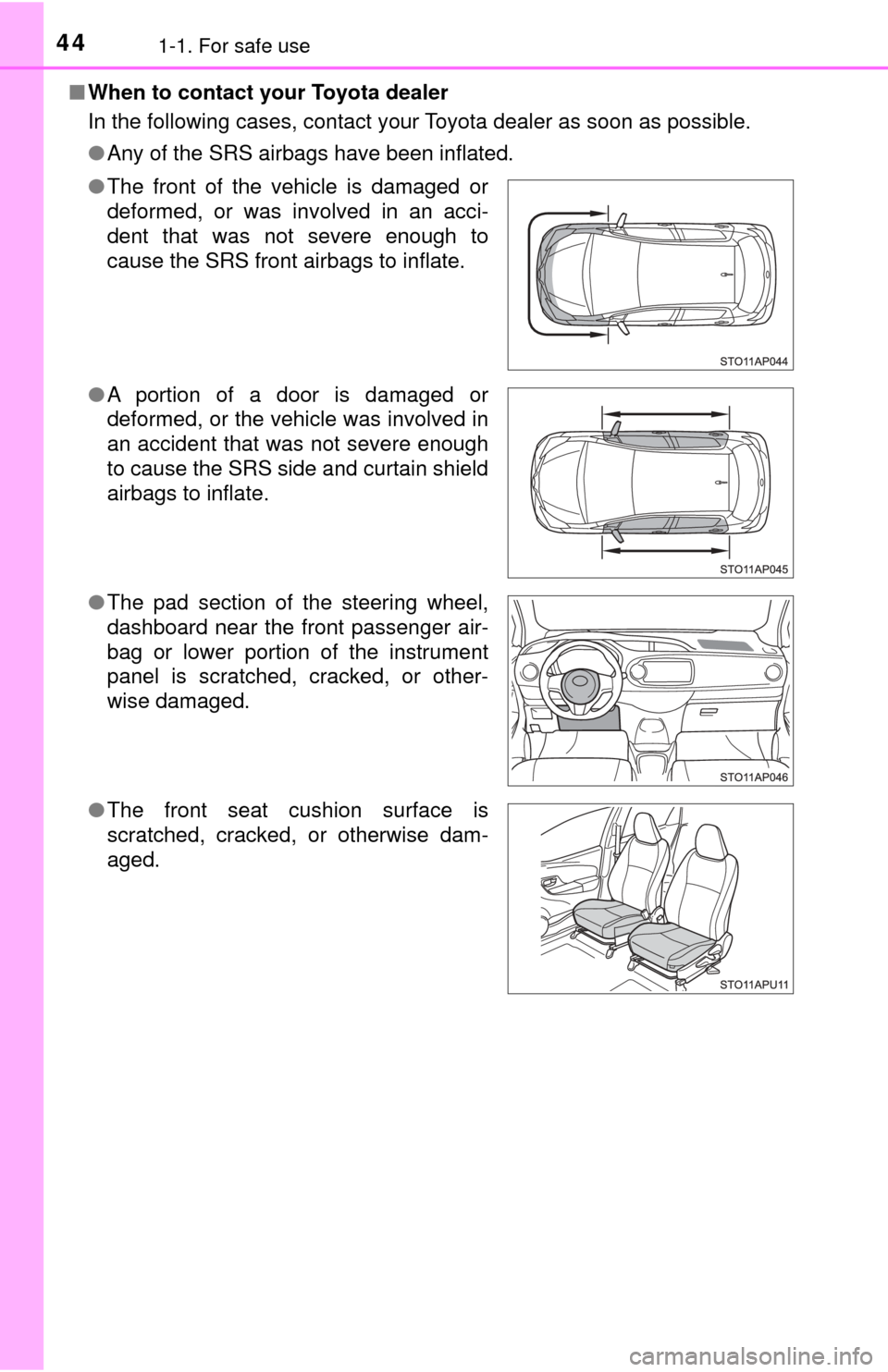 TOYOTA YARIS 2017 3.G Service Manual 441-1. For safe use
■When to contact your Toyota dealer
In the following cases, contact your Toyota dealer as soon as possible.
●Any of the SRS airbags have been inflated.
● The front of the ve TOYOTA YARIS 2017 3.G Service Manual 441-1. For safe use
■When to contact your Toyota dealer
In the following cases, contact your Toyota dealer as soon as possible.
●Any of the SRS airbags have been inflated.
● The front of the ve