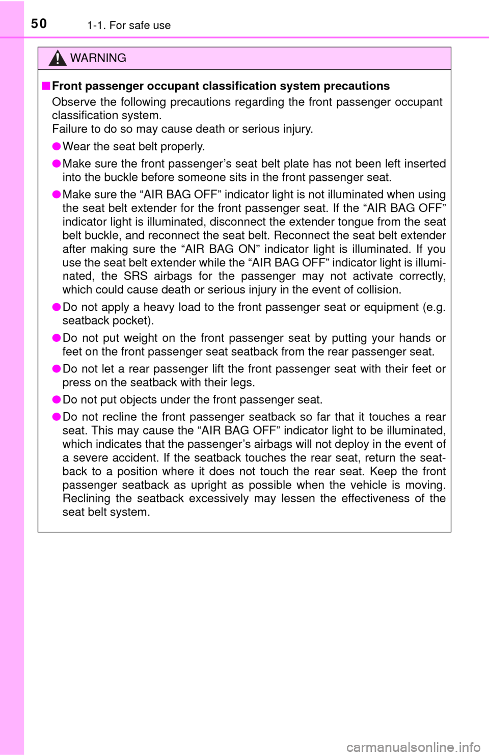 TOYOTA YARIS 2017 3.G Service Manual 501-1. For safe use
WARNING
■Front passenger occupant classi fication system precautions
Observe the following precautions regarding the front passenger occupant
classification system.
Failure to do