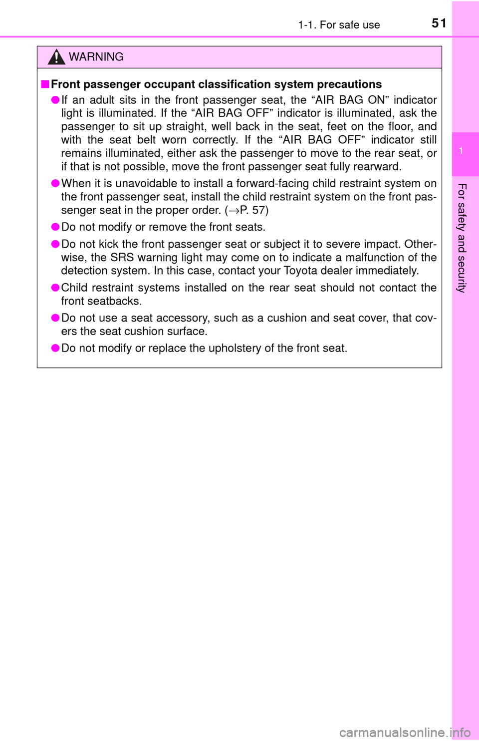 TOYOTA YARIS 2017 3.G Workshop Manual 511-1. For safe use
1
For safety and security
WARNING
■Front passenger occupant classi fication system precautions
● If an adult sits in the front passenger seat, the “AIR BAG ON” indicator
li