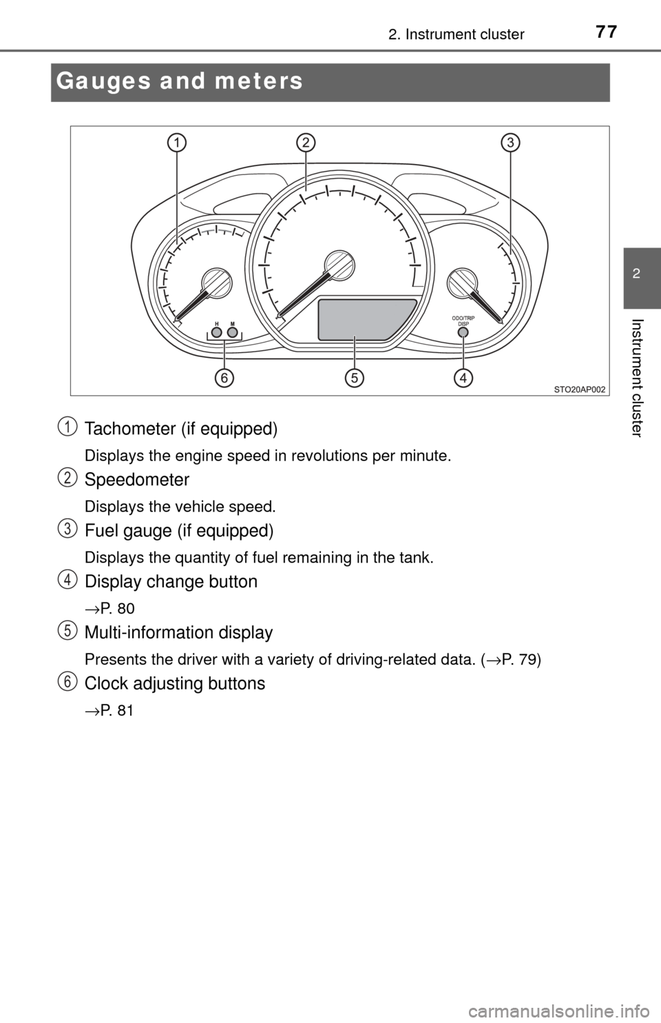 TOYOTA YARIS 2017 3.G Manual PDF 772. Instrument cluster
2
Instrument cluster
Gauges and meters
Tachometer (if equipped)
Displays the engine speed in revolutions per minute.
Speedometer
Displays the vehicle speed.
Fuel gauge (if equi