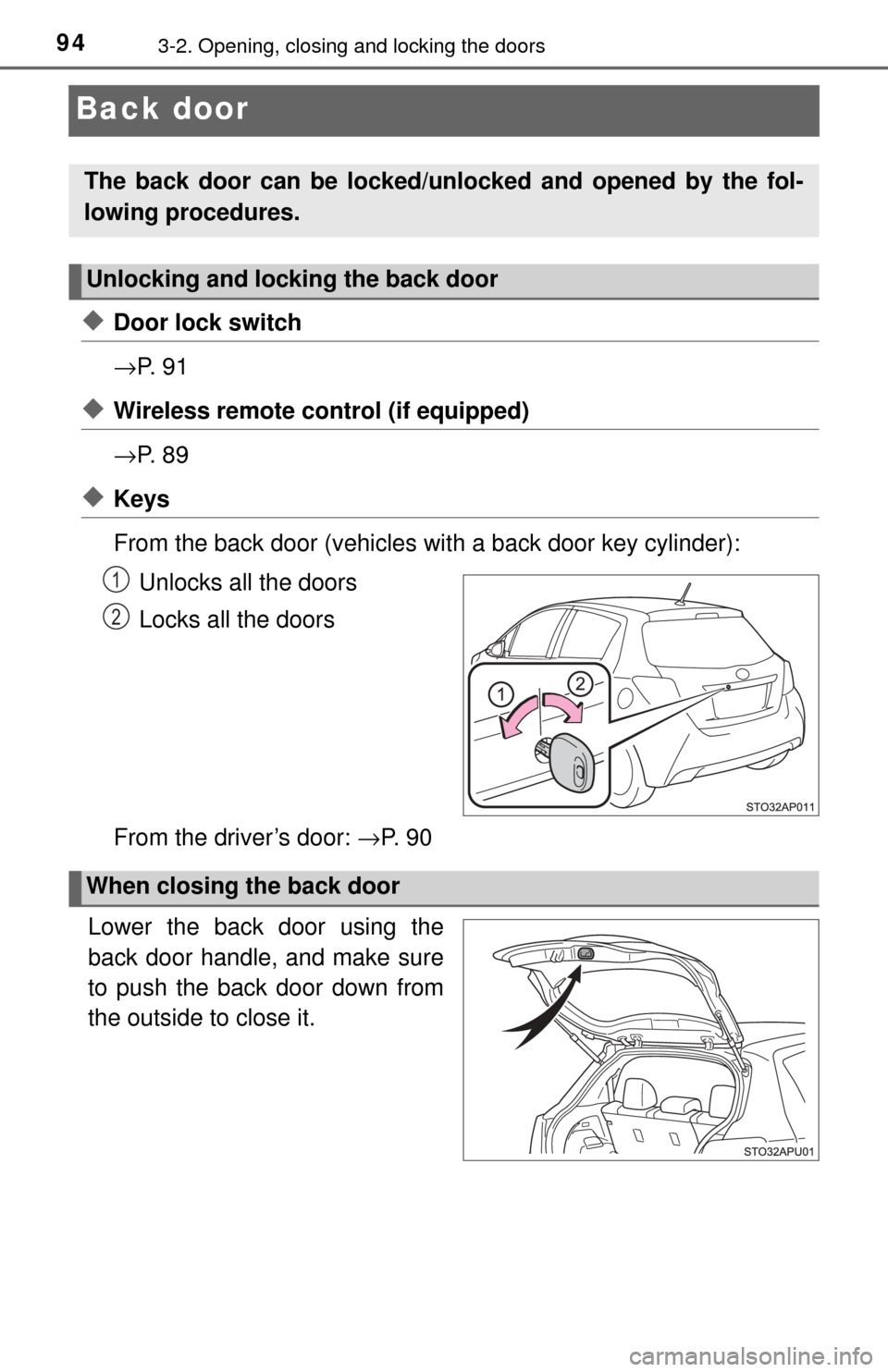 TOYOTA YARIS 2017 3.G Owners Manual 943-2. Opening, closing and locking the doors
Back door
◆Door lock switch
→P. 9 1
◆Wireless remote control (if equipped)
→P. 8 9
◆Keys
From the back door (vehicles with a back door key cyl TOYOTA YARIS 2017 3.G Owners Manual 943-2. Opening, closing and locking the doors
Back door
◆Door lock switch
→P. 9 1
◆Wireless remote control (if equipped)
→P. 8 9
◆Keys
From the back door (vehicles with a back door key cyl
