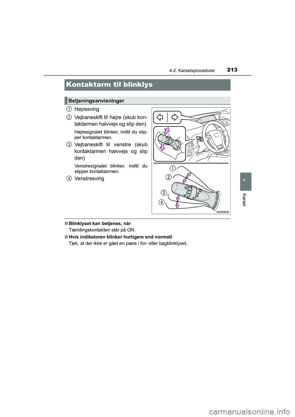 TOYOTA PRIUS PLUS 2014  Brugsanvisning (in Danish) 213
4
4-2. Kørselsprocedurer
Kørsel
OM47888DK
Kontaktarm til blinklys
Højresving
Vejbaneskift til højre (skub kon-
taktarmen halvvejs og slip den)
Højresignalet blinker, indtil du slip-
per konta