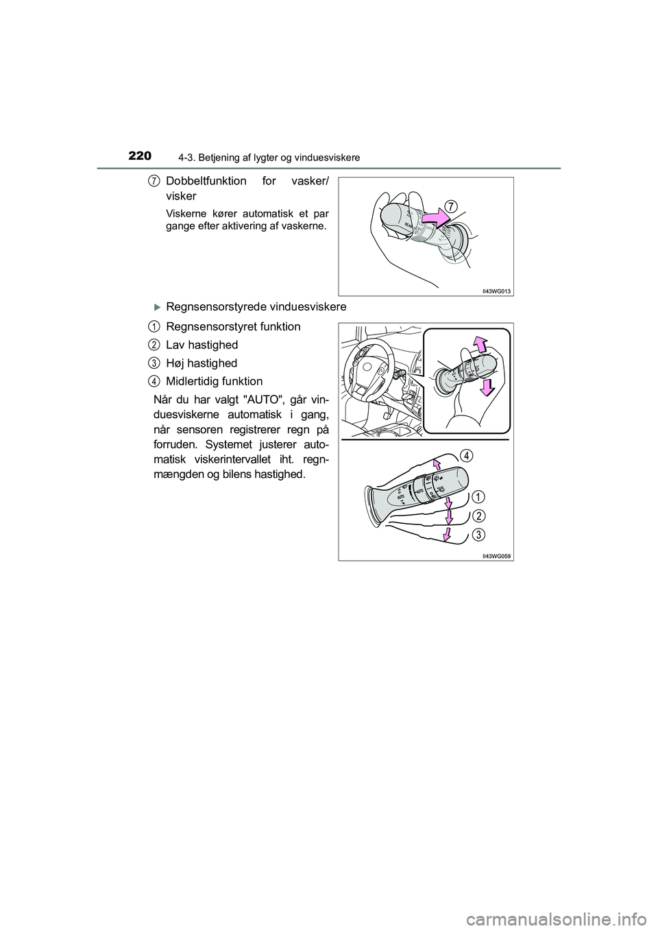 TOYOTA PRIUS PLUS 2014 Brugsanvisning (in Danish) 2204-3. Betjening af lygter og vinduesviskere
OM47888DK
Dobbeltfunktion for vasker/
visker
Viskerne kører automatisk et par
gange efter aktivering af vaskerne.
Regnsensorstyrede vinduesviskere
Reg TOYOTA PRIUS PLUS 2014 Brugsanvisning (in Danish) 2204-3. Betjening af lygter og vinduesviskere
OM47888DK
Dobbeltfunktion for vasker/
visker
Viskerne kører automatisk et par
gange efter aktivering af vaskerne.
Regnsensorstyrede vinduesviskere
Reg