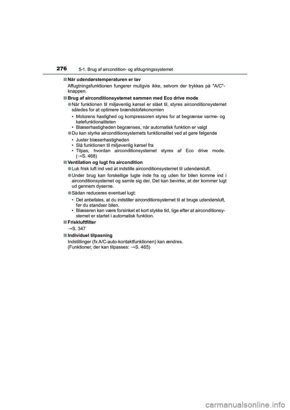 TOYOTA PRIUS PLUS 2014 Brugsanvisning (in Danish) 2765-1. Brug af aircondition- og afdugningssystemet
OM47888DKn
Når udendørstemperaturen er lav
Affugtningsfunktionen fungerer muligvis ikke, selvom der trykkes på "A/C"-
knappen.
n Brug af aircondi TOYOTA PRIUS PLUS 2014 Brugsanvisning (in Danish) 2765-1. Brug af aircondition- og afdugningssystemet
OM47888DKn
Når udendørstemperaturen er lav
Affugtningsfunktionen fungerer muligvis ikke, selvom der trykkes på "A/C"-
knappen.
n Brug af aircondi