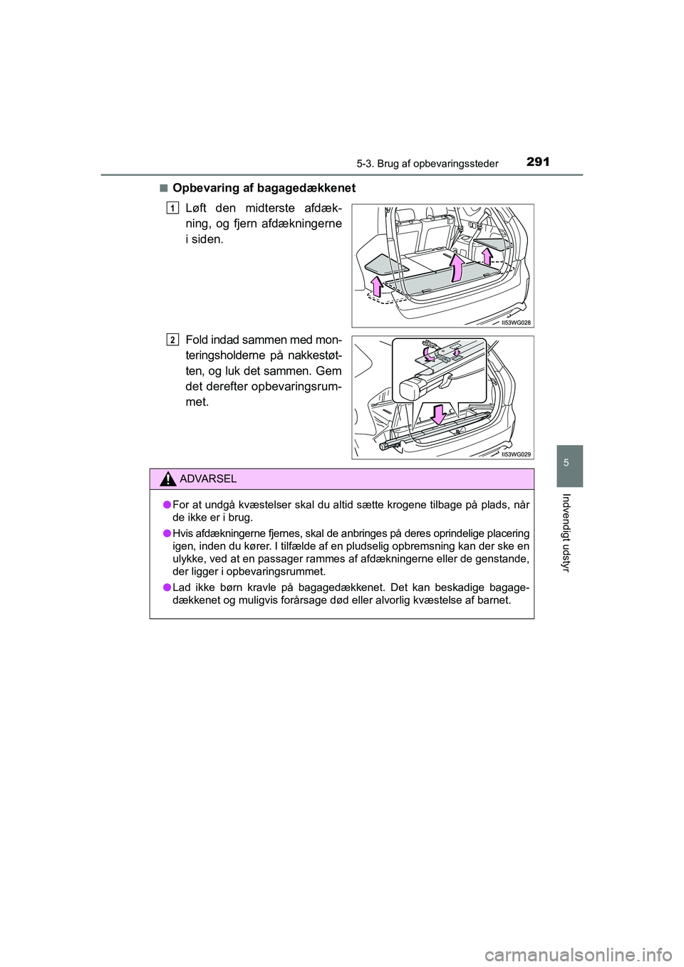 TOYOTA PRIUS PLUS 2014 Brugsanvisning (in Danish) 2915-3. Brug af opbevaringssteder
OM47888DK
5
Indvendigt udstyr
nOpbevaring af bagagedækkenetLøft den midterste afdæk-
ning, og fjern afdækningerne
i siden.
Fold indad sammen med mon-
teringsholde TOYOTA PRIUS PLUS 2014 Brugsanvisning (in Danish) 2915-3. Brug af opbevaringssteder
OM47888DK
5
Indvendigt udstyr
nOpbevaring af bagagedækkenetLøft den midterste afdæk-
ning, og fjern afdækningerne
i siden.
Fold indad sammen med mon-
teringsholde