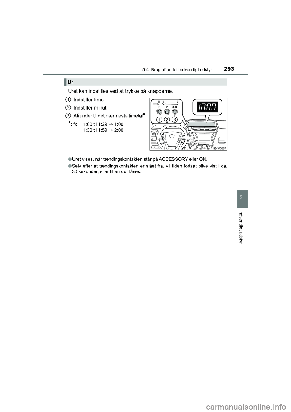 TOYOTA PRIUS PLUS 2014 Brugsanvisning (in Danish) 2935-4. Brug af andet indvendigt udstyr
OM47888DK
5
Indvendigt udstyr
Uret kan indstilles ved at trykke på knapperne.Indstiller time
Indstiller minut
Afrunder til det nærmeste timetal
*
*
: fx 1:00 TOYOTA PRIUS PLUS 2014 Brugsanvisning (in Danish) 2935-4. Brug af andet indvendigt udstyr
OM47888DK
5
Indvendigt udstyr
Uret kan indstilles ved at trykke på knapperne.Indstiller time
Indstiller minut
Afrunder til det nærmeste timetal
*
*
: fx 1:00
