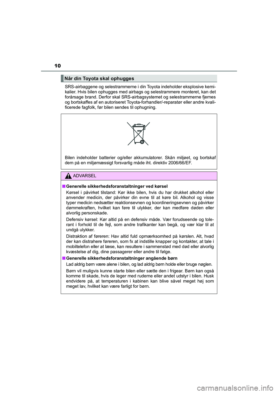 TOYOTA PRIUS PLUS 2014 Brugsanvisning (in Danish) 10
OM47888DKSRS-airbaggene og selestrammerne i din Toyota indeholder eksplosive kemi-
kalier. Hvis bilen ophugges med airbags og selestrammere monteret, kan det
forårsage brand. Derfor skal SRS-ai
rb TOYOTA PRIUS PLUS 2014 Brugsanvisning (in Danish) 10
OM47888DKSRS-airbaggene og selestrammerne i din Toyota indeholder eksplosive kemi-
kalier. Hvis bilen ophugges med airbags og selestrammere monteret, kan det
forårsage brand. Derfor skal SRS-ai
rb