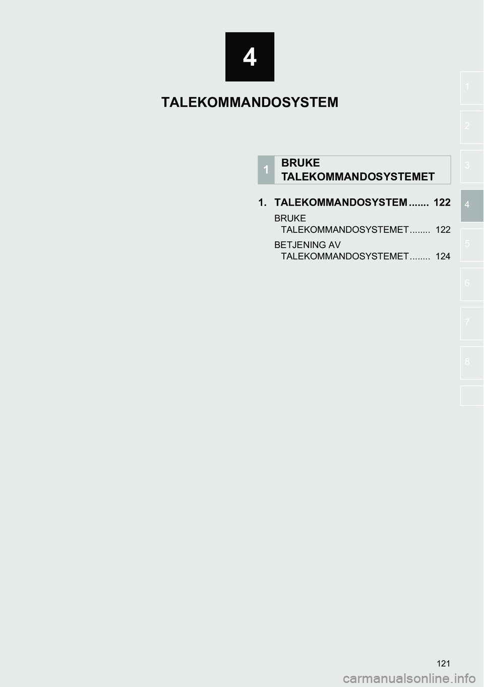 TOYOTA PRIUS PLUS 2014  Instruksjoner for bruk (in Norwegian) 121
4
1
2
3
4
5
6
7
8
1. TALEKOMMANDOSYSTEM .......  122
BRUKE 
TALEKOMMANDOSYSTEMET ........  122
BETJENING AV 
TALEKOMMANDOSYSTEMET ........  124
1BRUKE 
TALEKOMMANDOSYSTEMET
TALEKOMMANDOSYSTEM 